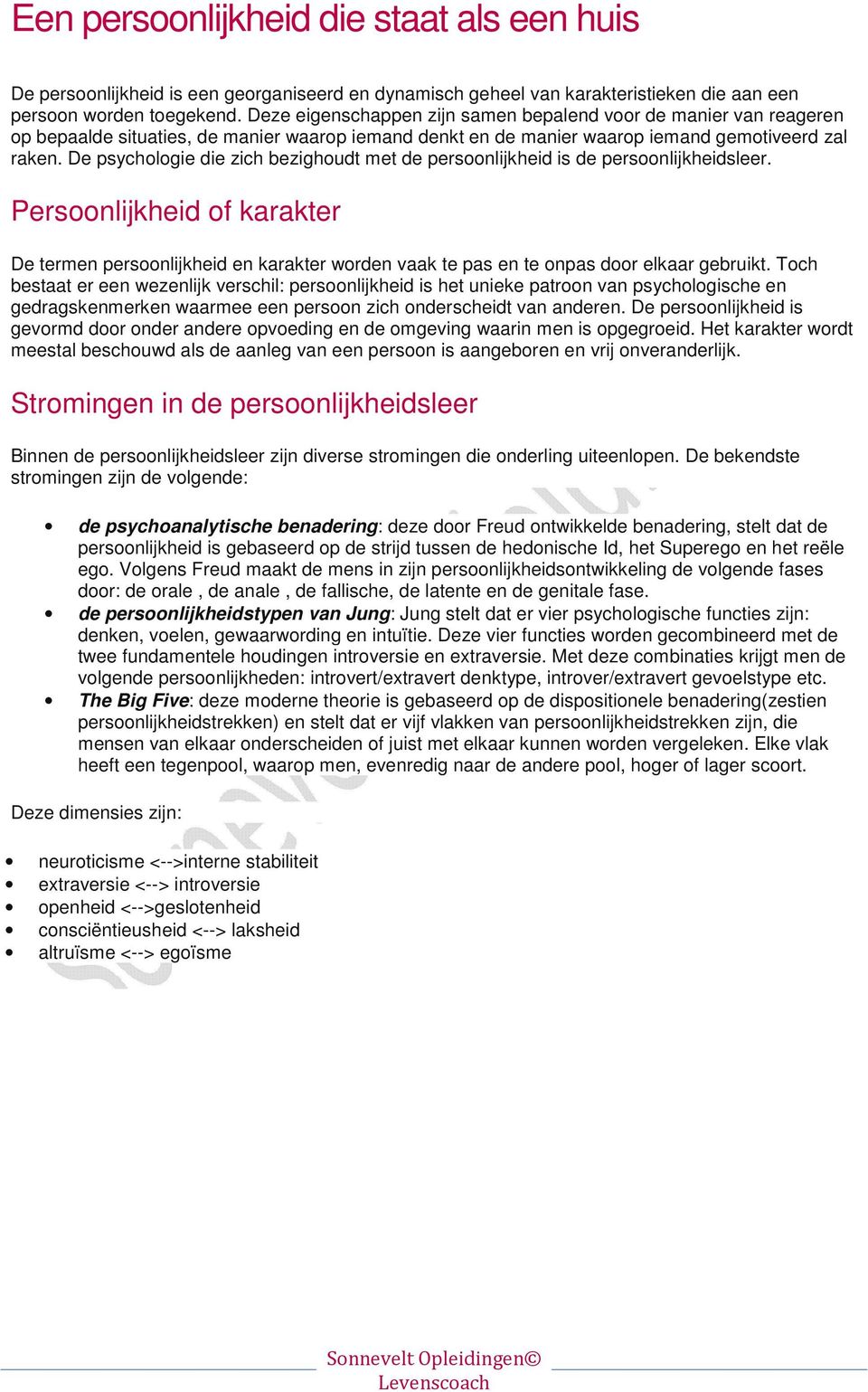 De psychologie die zich bezighoudt met de persoonlijkheid is de persoonlijkheidsleer.