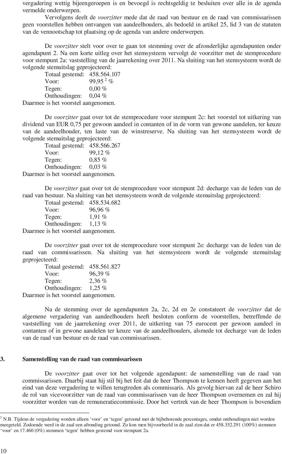 vennootschap tot plaatsing op de agenda van andere onderwerpen. De voorzitter stelt voor over te gaan tot stemming over de afzonderlijke agendapunten onder agendapunt 2.