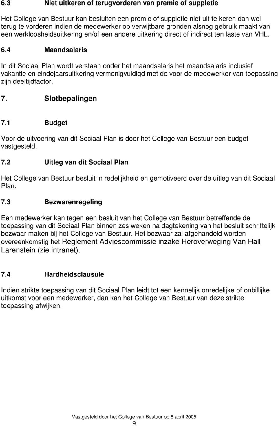 4 Maandsalaris In dit Sociaal Plan wordt verstaan onder het maandsalaris het maandsalaris inclusief vakantie en eindejaarsuitkering vermenigvuldigd met de voor de medewerker van toepassing zijn