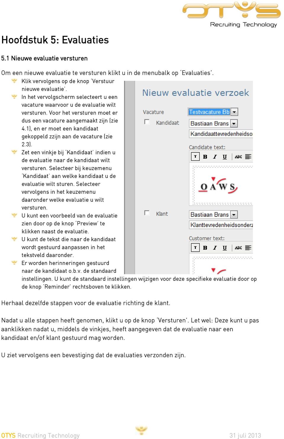 1), en er moet een kandidaat gekoppeld zzijn aan de vacature (zie 2.3). Zet een vinkje bij Kandidaat indien u de evaluatie naar de kandidaat wilt versturen.