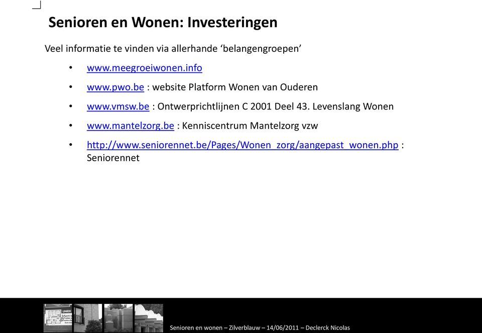 be : website Platform Wonen van Ouderen www.vmsw.be : Ontwerprichtlijnen C 2001 Deel 43.
