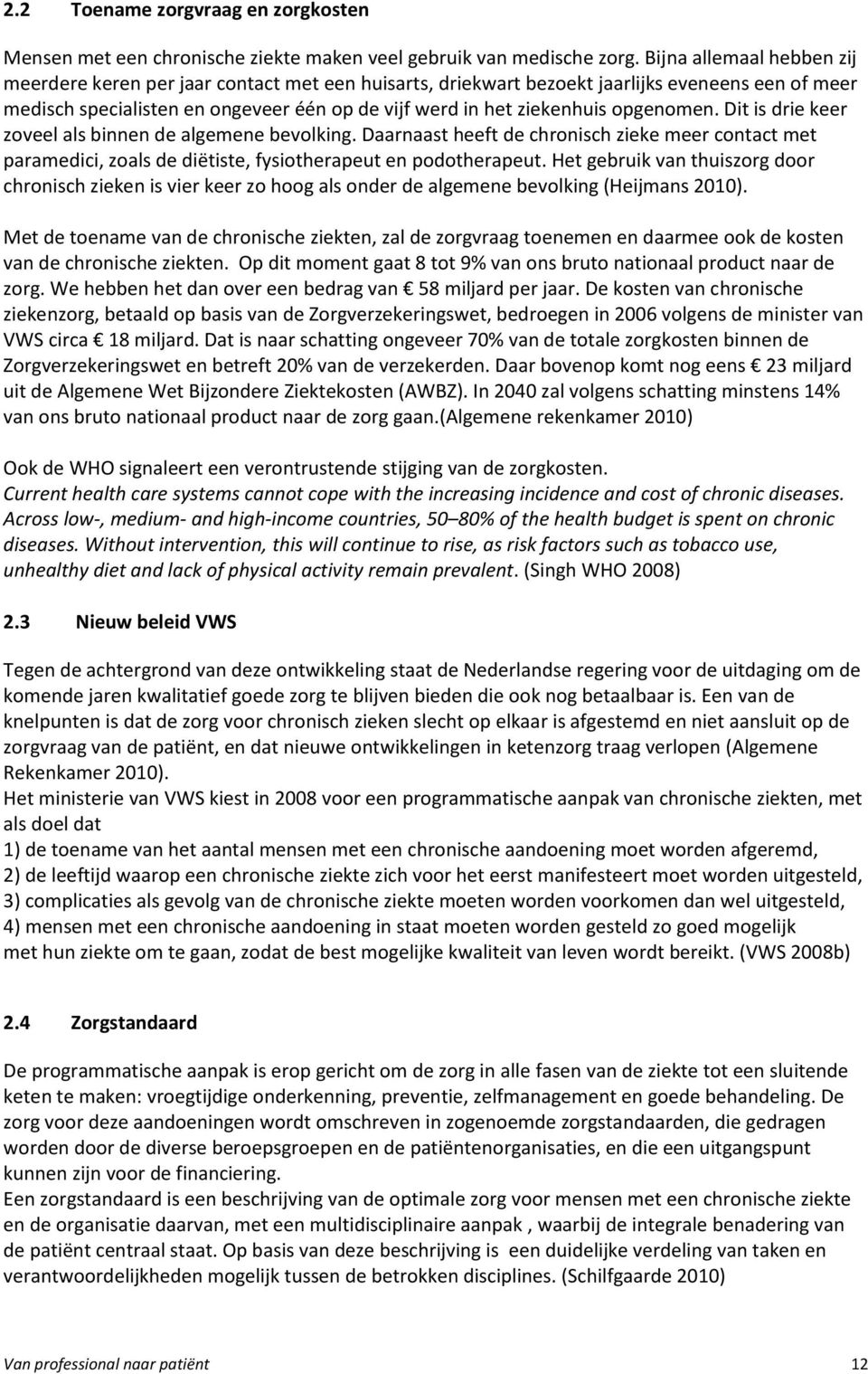 opgenomen. Dit is drie keer zoveel als binnen de algemene bevolking. Daarnaast heeft de chronisch zieke meer contact met paramedici, zoals de diëtiste, fysiotherapeut en podotherapeut.