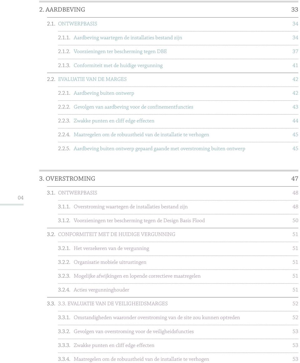 2.5. Aardbeving buiten ontwerp gepaard gaande met overstroming buiten ontwerp 45 3. OVERSTROMING 47 04 3.1. ONTWERPBASIS 48 3.1.1. Overstroming waartegen de installaties bestand zijn 48 3.1.2. Voorzieningen ter bescherming tegen de Design Basis Flood 50 3.