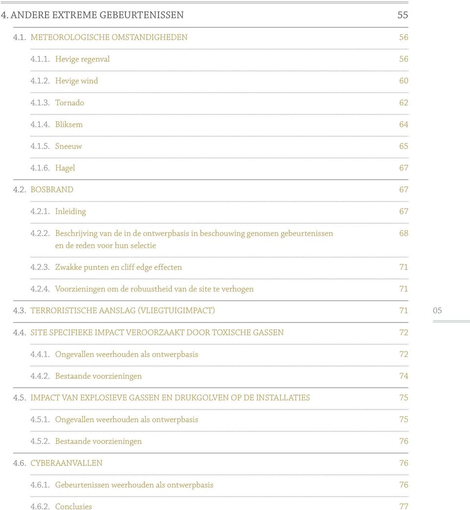 3. TERRORISTISCHE AANSLAG (VLIEGTUIGIMPACT) 71 05 4.4. SITE SPECIFIEKE IMPACT VEROORZAAKT DOOR TOXISCHE GASSEN 72 4.4.1. Ongevallen weerhouden als ontwerpbasis 72 4.4.2. Bestaande voorzieningen 74 4.