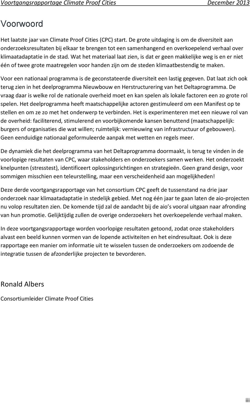 Wat het materiaal laat zien, is dat er geen makkelijke weg is en er niet één of twee grote maatregelen voor handen zijn om de steden klimaatbestendig te maken.