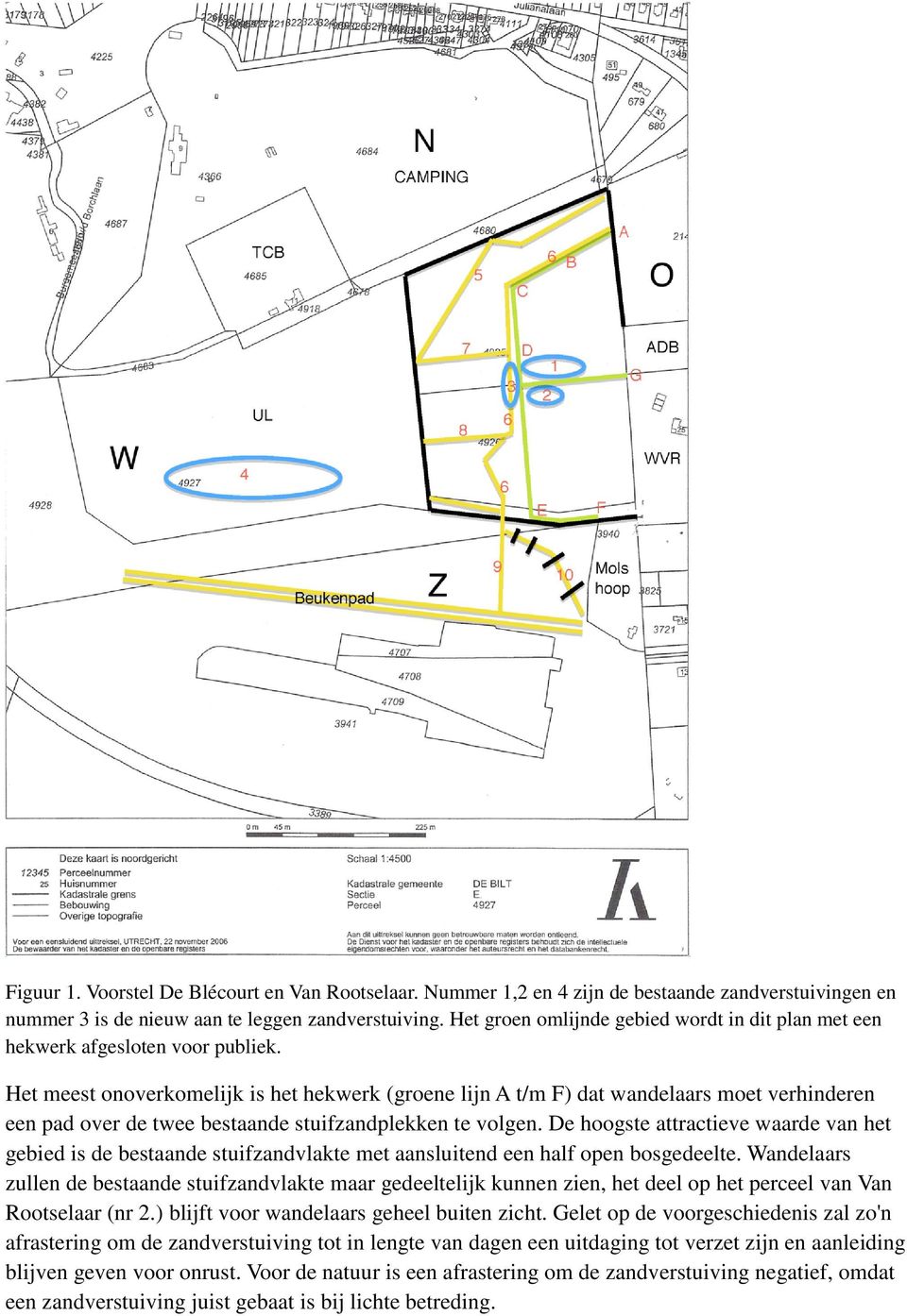 Het meest onoverkomelijk is het hekwerk (groene lijn A t/m F) dat wandelaars moet verhinderen een pad over de twee bestaande stuifzandplekken te volgen.