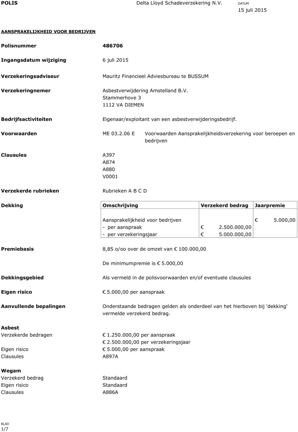 06 E Voorwaarden Aansprakelijkheidsverzekering voor beroepen en bedrijven Clausules A397 A874 A880 V0001 Verzekerde rubrieken Rubrieken A B C D Dekking Omschrijving Verzekerd bedrag Jaarpremie