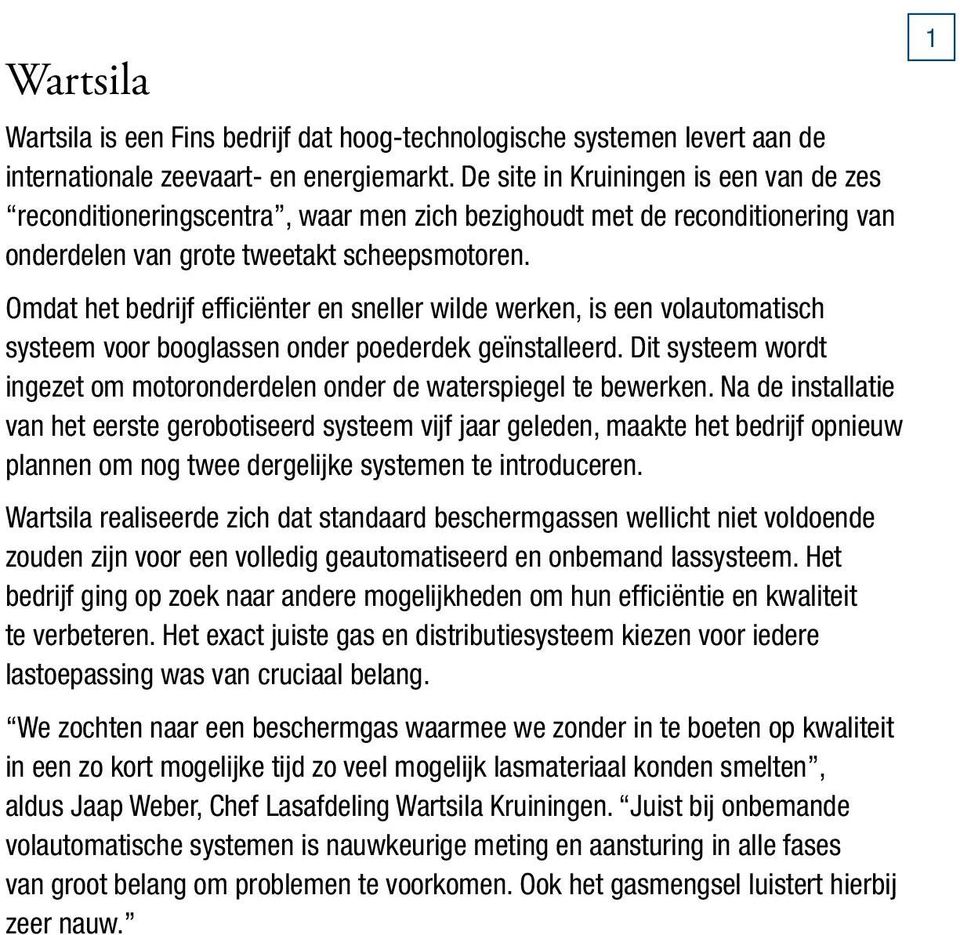 Omdat het bedrijf efficiënter en sneller wilde werken, is een volautomatisch systeem voor booglassen onder poederdek geïnstalleerd.