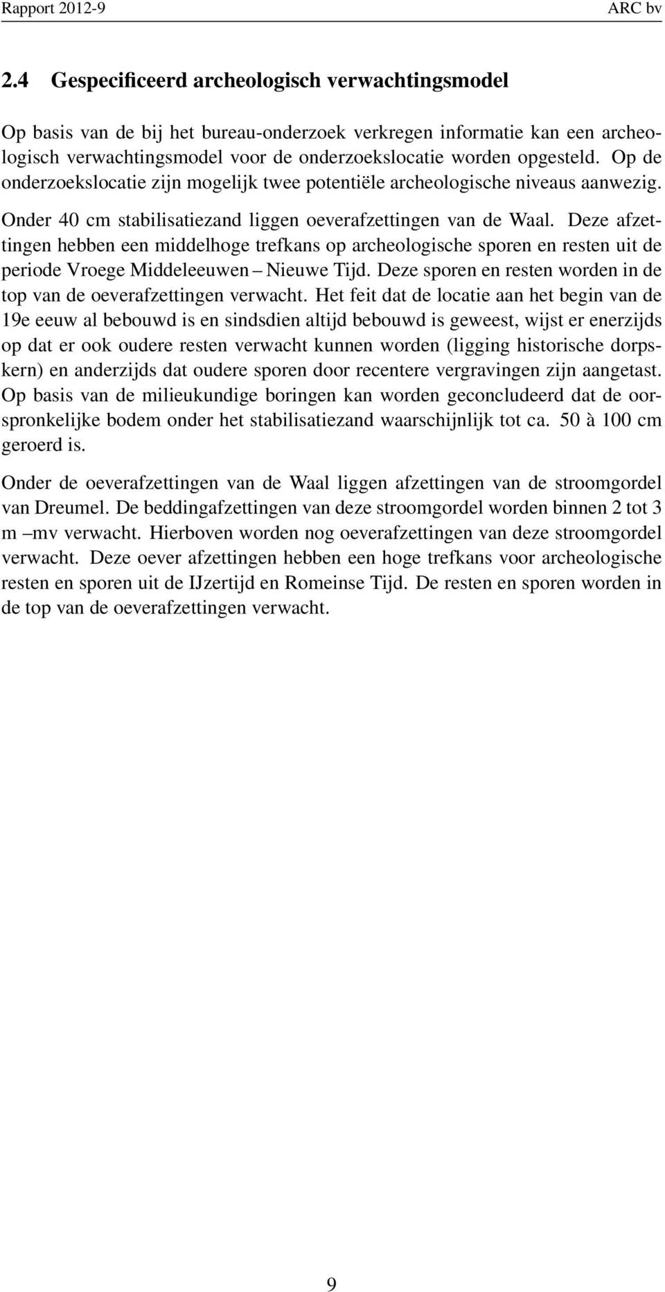 Op de onderzoekslocatie zijn mogelijk twee potentiële archeologische niveaus aanwezig. Onder 40 cm stabilisatiezand liggen oeverafzettingen van de Waal.