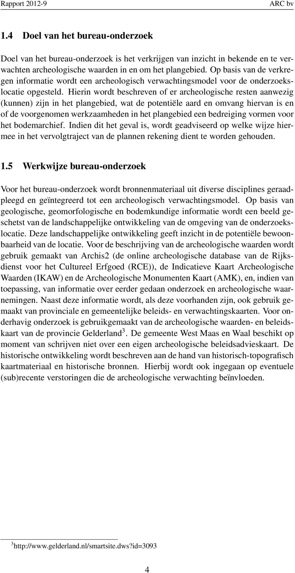 Hierin wordt beschreven of er archeologische resten aanwezig (kunnen) zijn in het plangebied, wat de potentiële aard en omvang hiervan is en of de voorgenomen werkzaamheden in het plangebied een