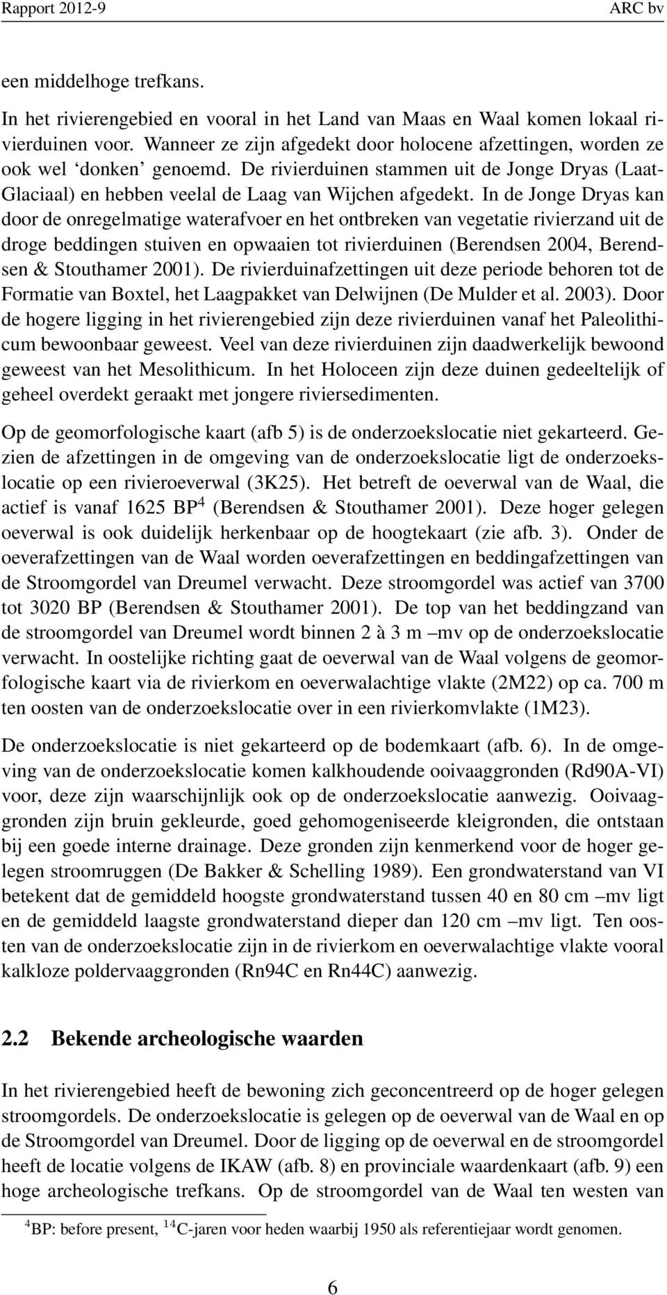 In de Jonge Dryas kan door de onregelmatige waterafvoer en het ontbreken van vegetatie rivierzand uit de droge beddingen stuiven en opwaaien tot rivierduinen (Berendsen 2004, Berendsen & Stouthamer