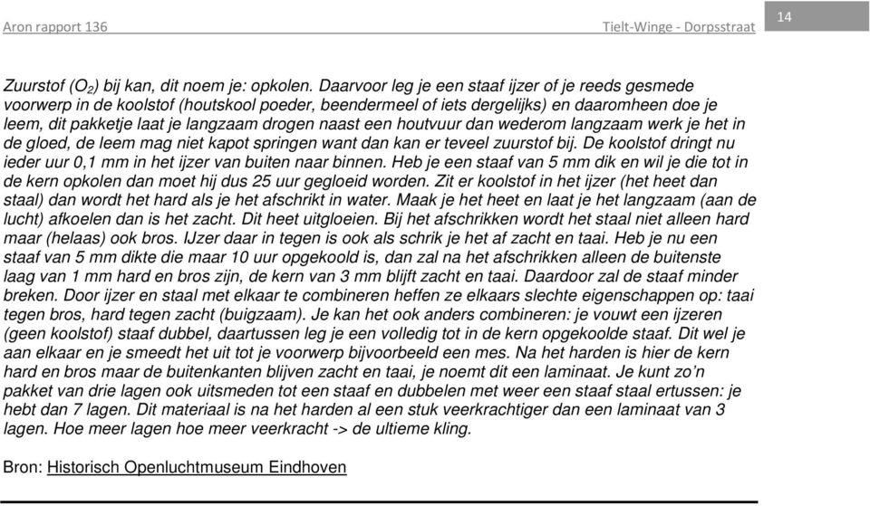 een houtvuur dan wederom langzaam werk je het in de gloed, de leem mag niet kapot springen want dan kan er teveel zuurstof bij.