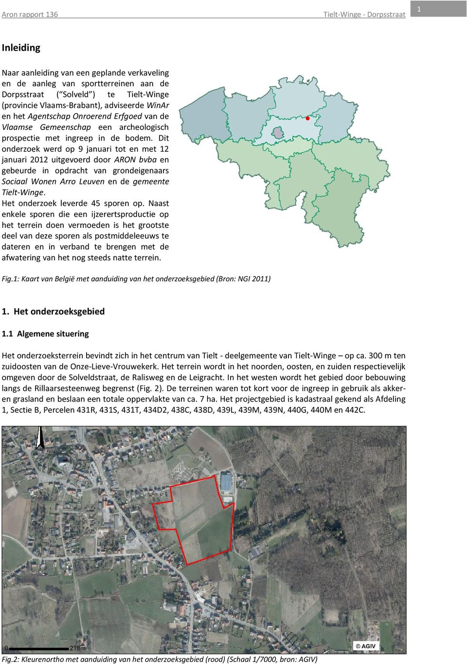 Dit onderzoek werd op 9 januari tot en met 12 januari 2012 uitgevoerd door ARON bvba en gebeurde in opdracht van grondeigenaars Sociaal Wonen Arro Leuven en de gemeente Tielt-Winge.