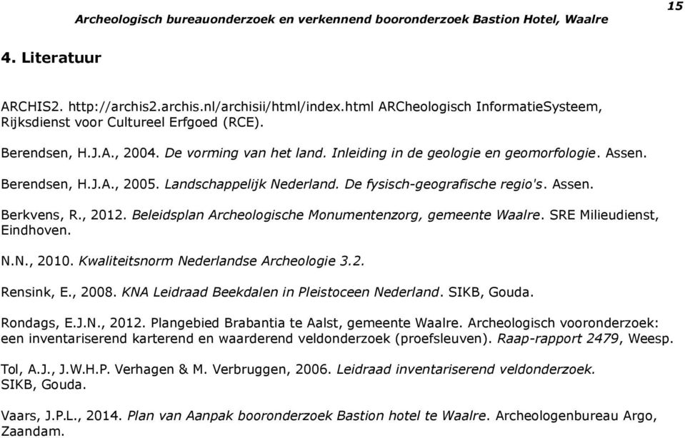 Beleidsplan Archeologische Monumentenzorg, gemeente Waalre. SRE Milieudienst, Eindhoven. N.N., 2010. Kwaliteitsnorm Nederlandse Archeologie 3.2. Rensink, E., 2008.