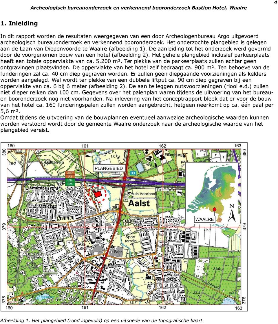 Het gehele plangebied inclusief parkeerplaats heeft een totale oppervlakte van ca. 5.200 m². Ter plekke van de parkeerplaats zullen echter geen ontgravingen plaatsvinden.