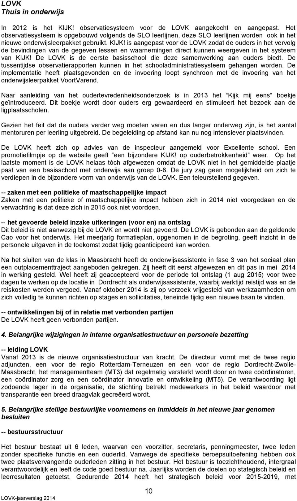 is aangepast voor de LOVK zodat de ouders in het vervolg de bevindingen van de gegeven lessen en waarnemingen direct kunnen weergeven in het systeem van KIJK!