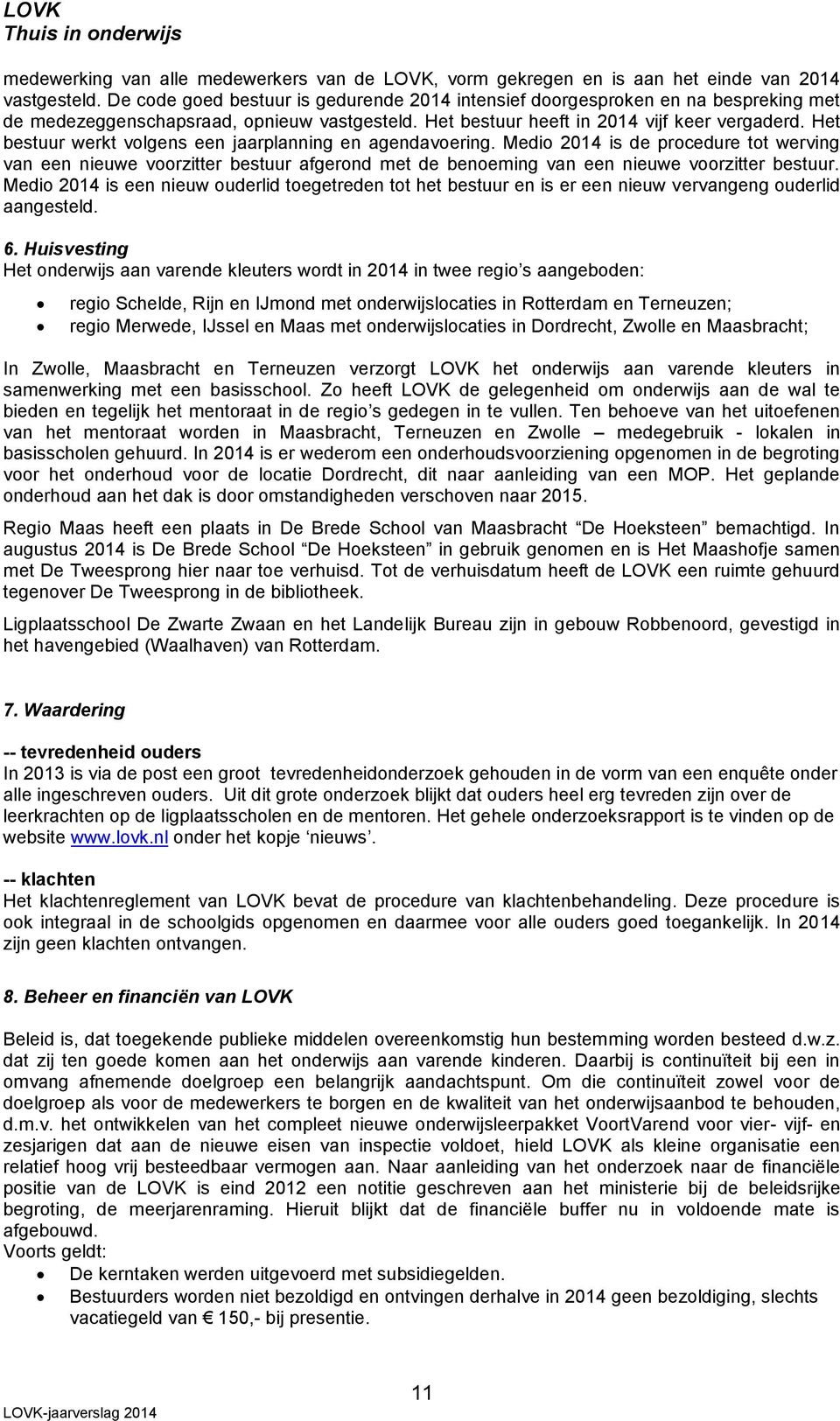 Het bestuur werkt volgens een jaarplanning en agendavoering. Medio 2014 is de procedure tot werving van een nieuwe voorzitter bestuur afgerond met de benoeming van een nieuwe voorzitter bestuur.