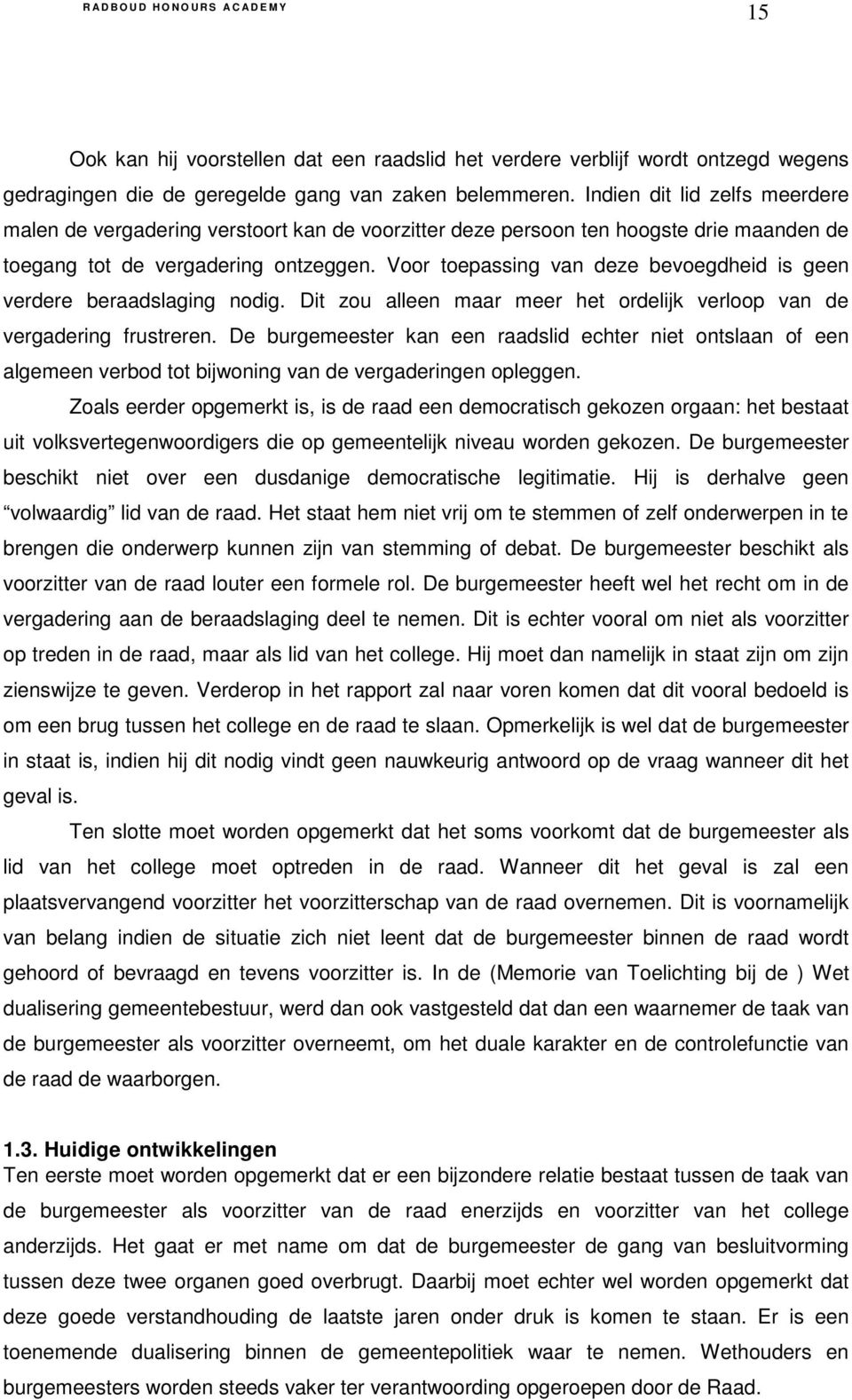 Voor toepassing van deze bevoegdheid is geen verdere beraadslaging nodig. Dit zou alleen maar meer het ordelijk verloop van de vergadering frustreren.