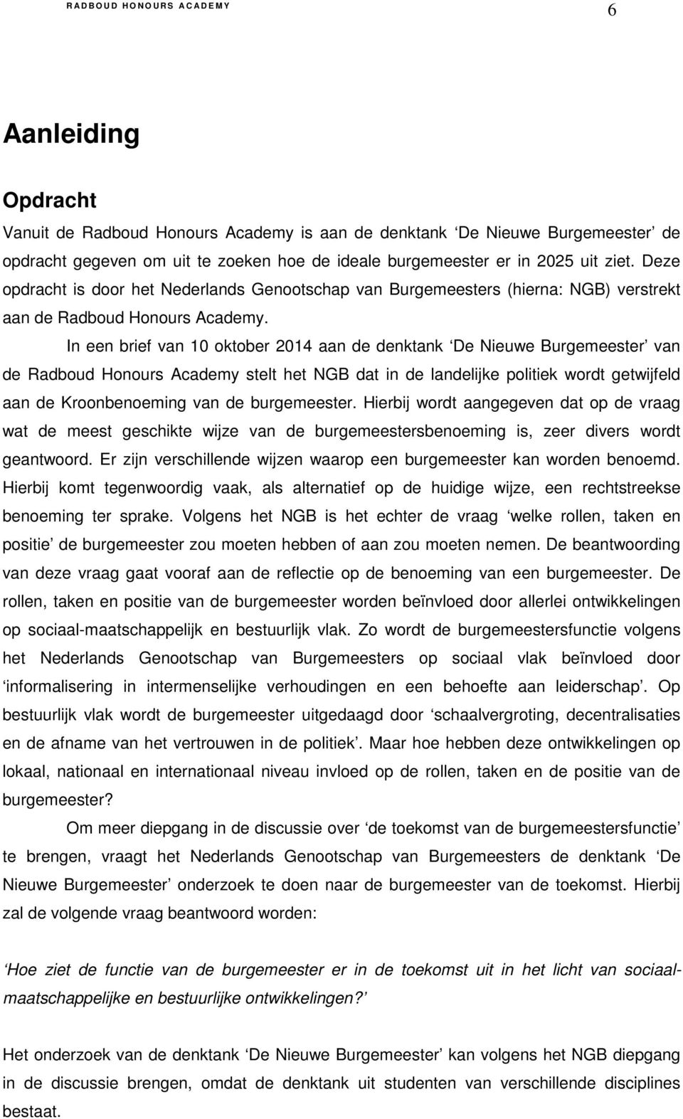 In een brief van 10 oktober 2014 aan de denktank De Nieuwe Burgemeester van de Radboud Honours Academy stelt het NGB dat in de landelijke politiek wordt getwijfeld aan de Kroonbenoeming van de