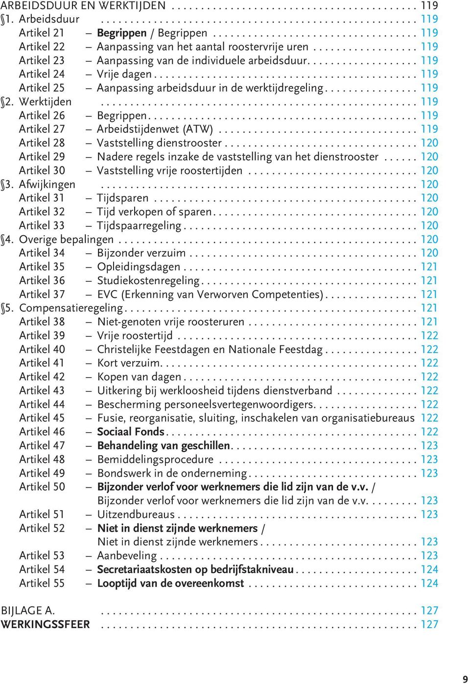 ..119 Artikel 27 Arbeidstijdenwet (ATW)...119 Artikel 28 Vaststelling dienstrooster...120 Artikel 29 Nadere regels inzake de vaststelling van het dienstrooster.