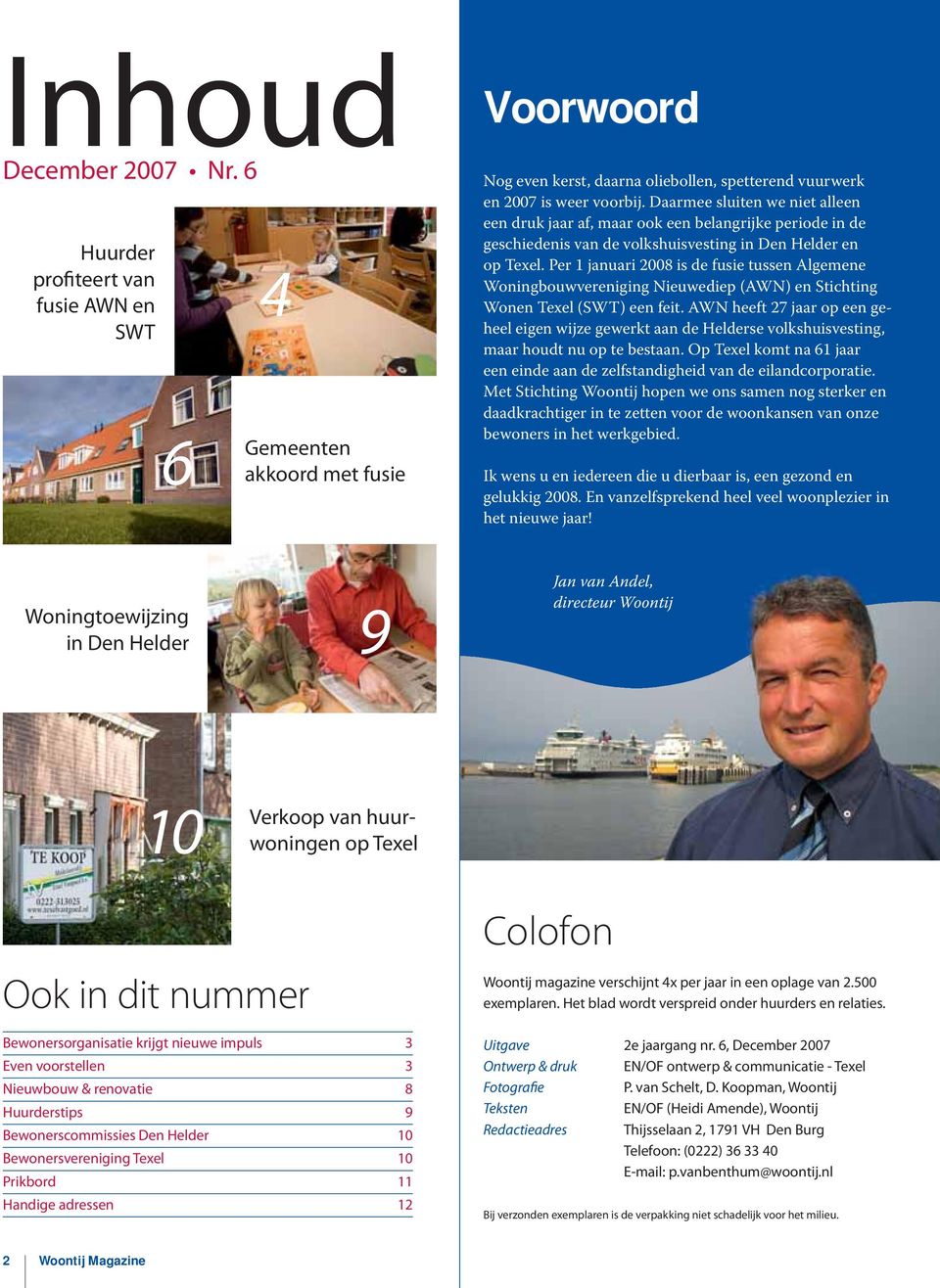 Per 1 januari 2008 is de fusie tussen Algemene Woningbouwvereniging Nieuwediep (AWN) en Stichting Wonen Texel (SWT) een feit.