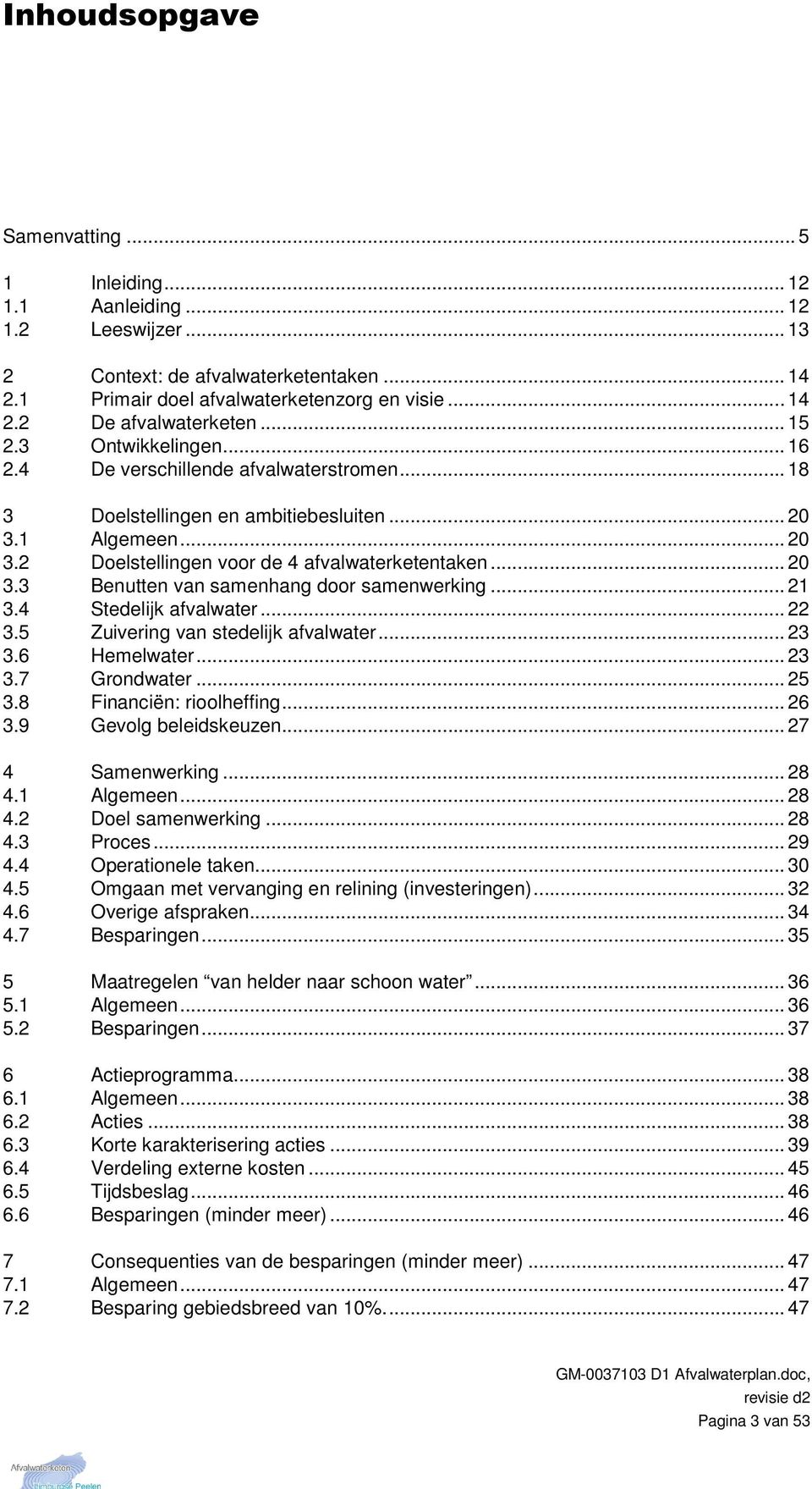 .. 21 3.4 Stedelijk afvalwater... 22 3.5 Zuivering van stedelijk afvalwater... 23 3.6 Hemelwater... 23 3.7 Grondwater... 25 3.8 Financiën: rioolheffing... 26 3.9 Gevolg beleidskeuzen.