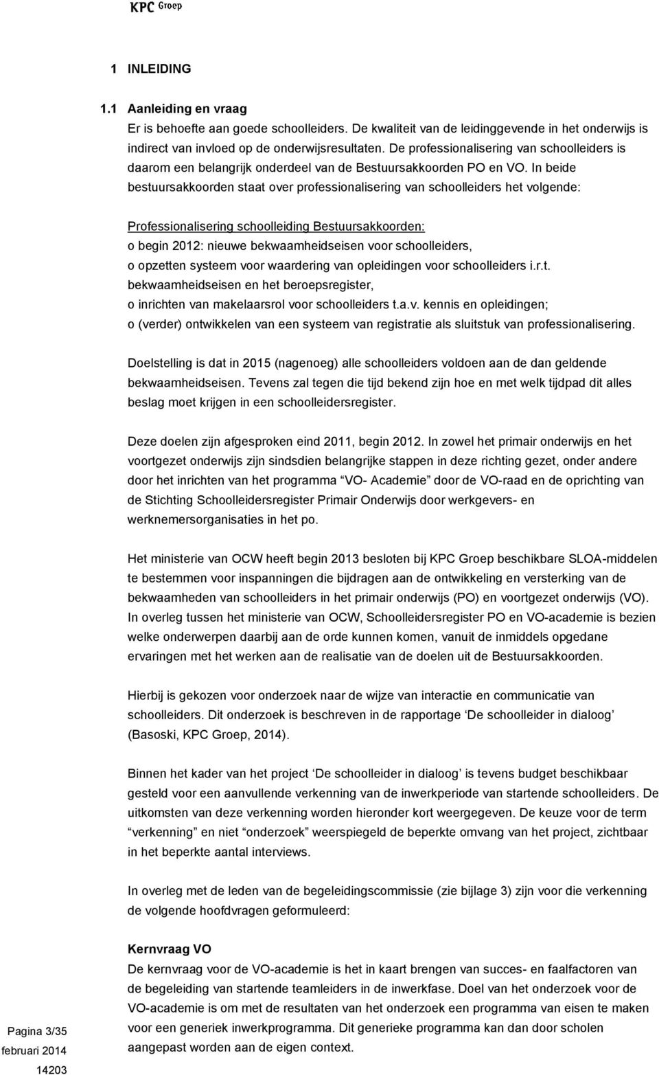 In beide bestuursakkoorden staat over professionalisering van schoolleiders het volgende: Professionalisering schoolleiding Bestuursakkoorden: o begin 2012: nieuwe bekwaamheidseisen voor