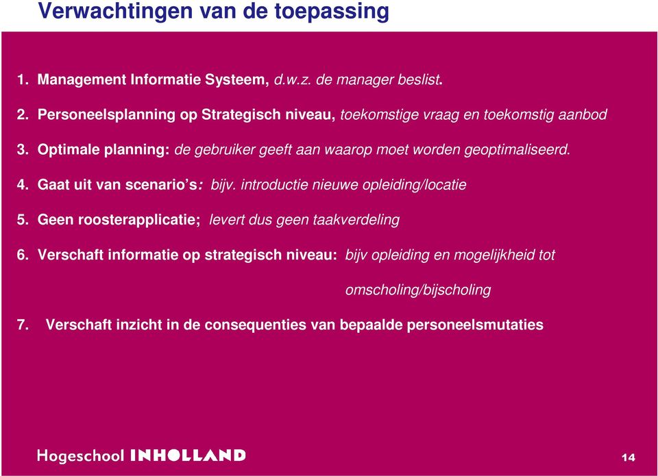 Optimale planning: de gebruiker geeft aan waarop moet worden geoptimaliseerd. 4. Gaat uit van scenario s: bijv.