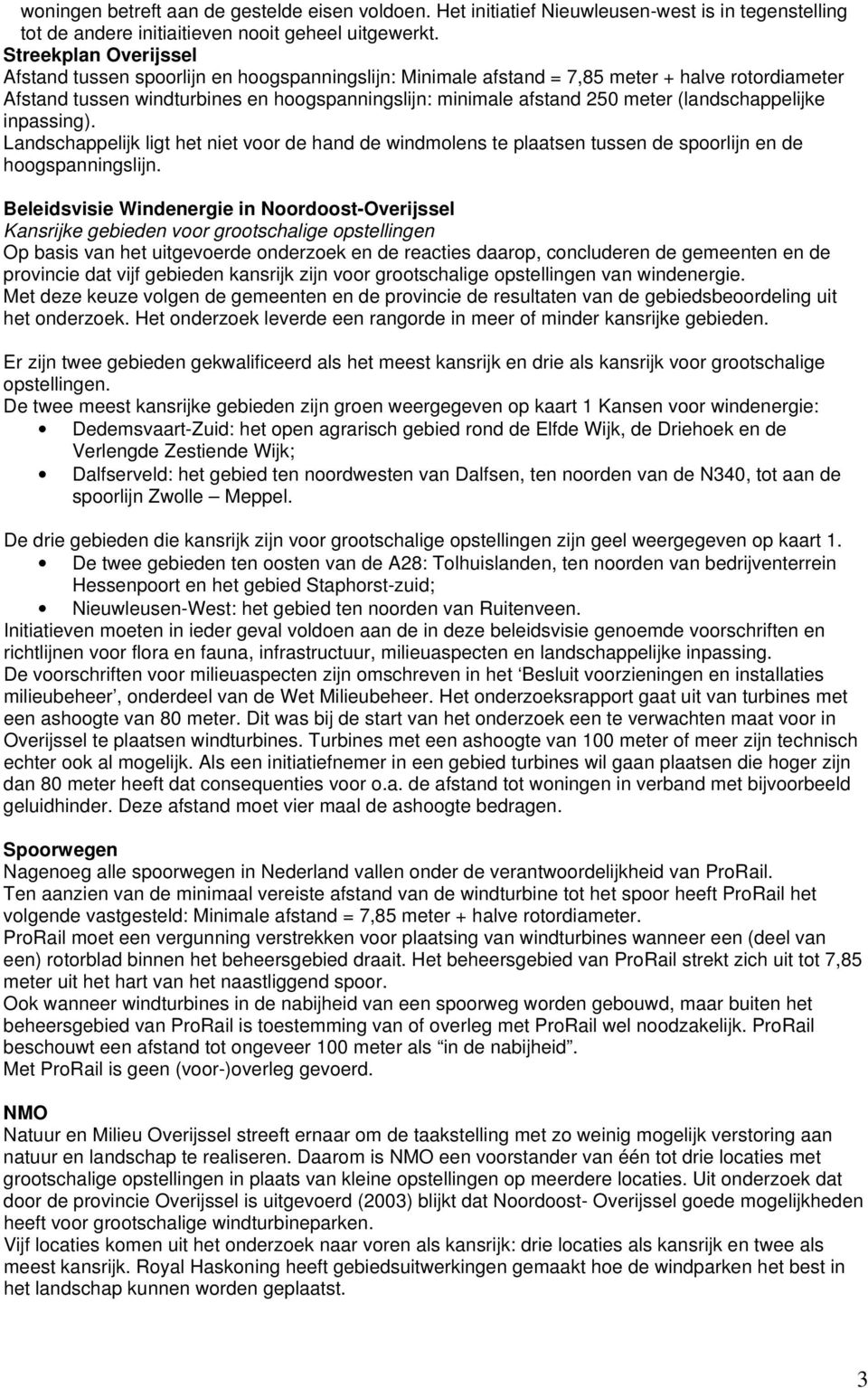 (landschappelijke inpassing). Landschappelijk ligt het niet voor de hand de windmolens te plaatsen tussen de spoorlijn en de hoogspanningslijn.