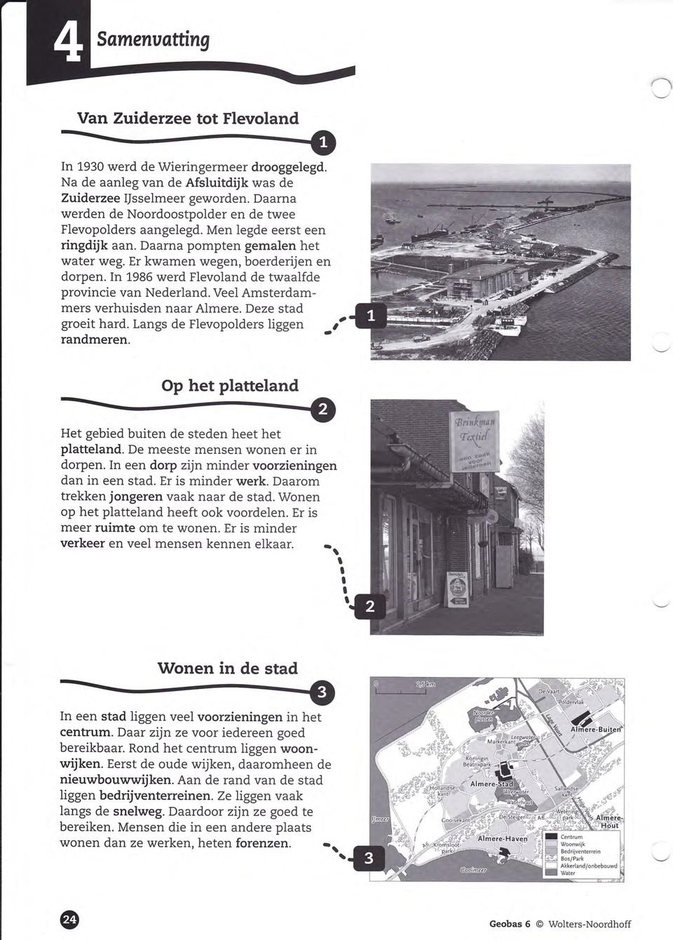 In 1986 werd Flevoland de twaalfde provincie van Nederland. Veel Amsterdammers verhuisden naar Almere. Deze stad groeit hard. Langs de Flevopoiders liggen _0 randmeren. 9lrr,,rrr-,,g,rr.