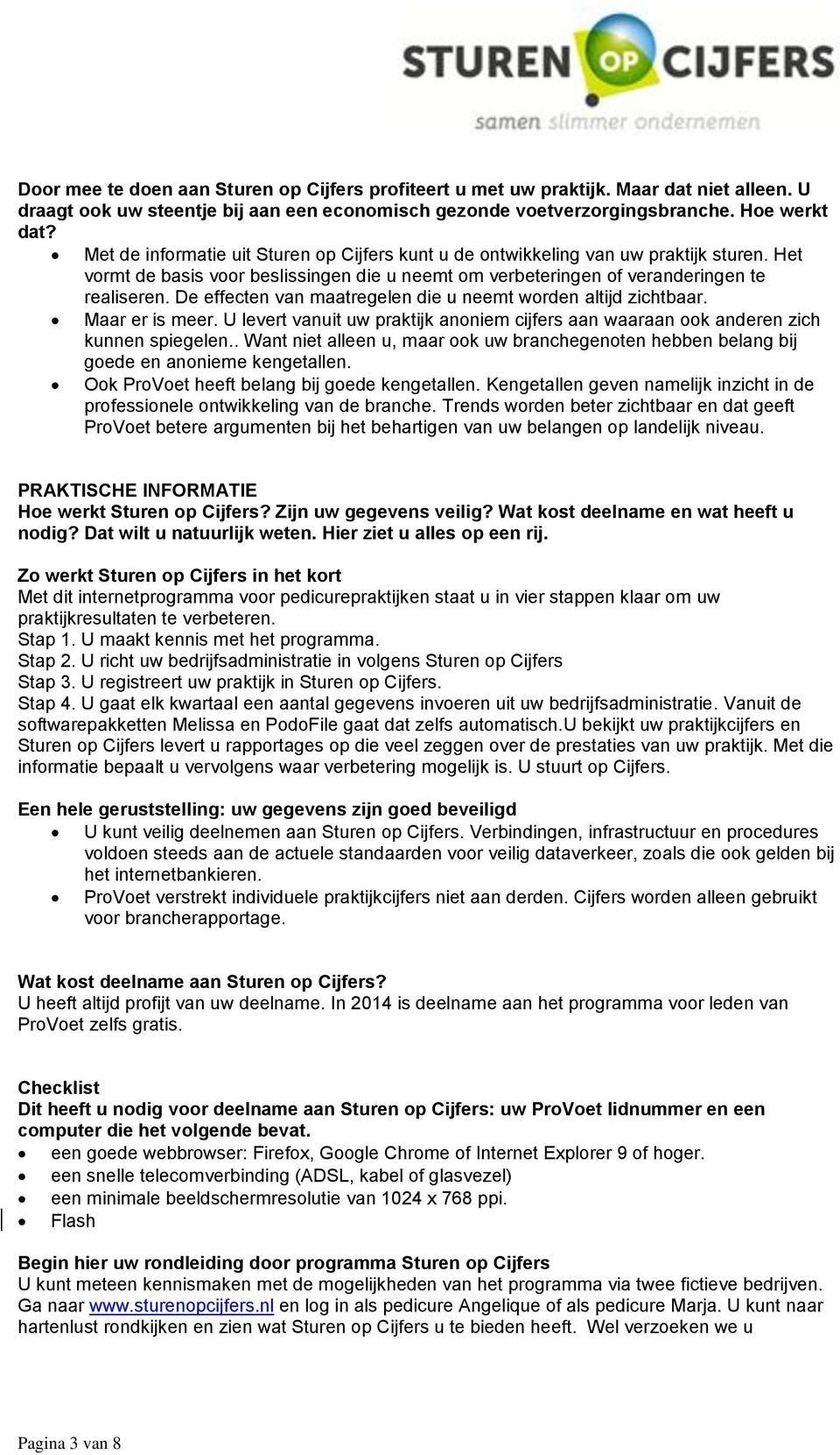 De effecten van maatregelen die u neemt worden altijd zichtbaar. Maar er is meer. U levert vanuit uw praktijk anoniem cijfers aan waaraan ook anderen zich kunnen spiegelen.