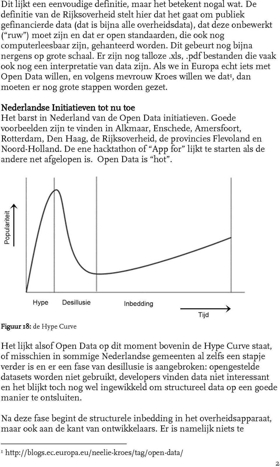 computerleesbaar zijn, gehanteerd worden. Dit gebeurt nog bijna nergens op grote schaal. Er zijn nog talloze.xls,.pdf bestanden die vaak ook nog een interpretatie van data zijn.