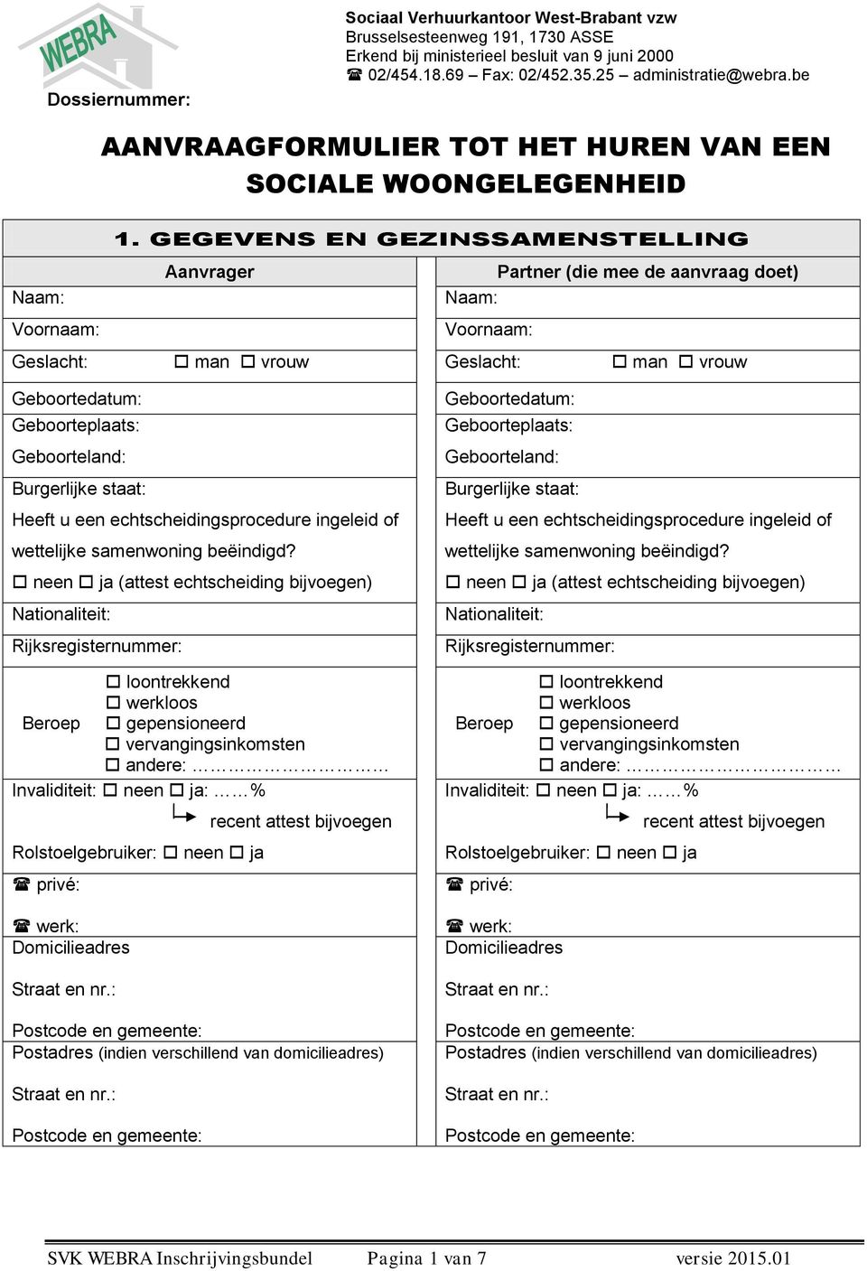 GEGEVENS EN GEZINSSAMENSTELLING Aanvrager Partner (die mee de aanvraag doet) Geboortedatum: Burgerlijke staat: Heeft u een echtscheidingsprocedure ingeleid of wettelijke samenwoning beëindigd?