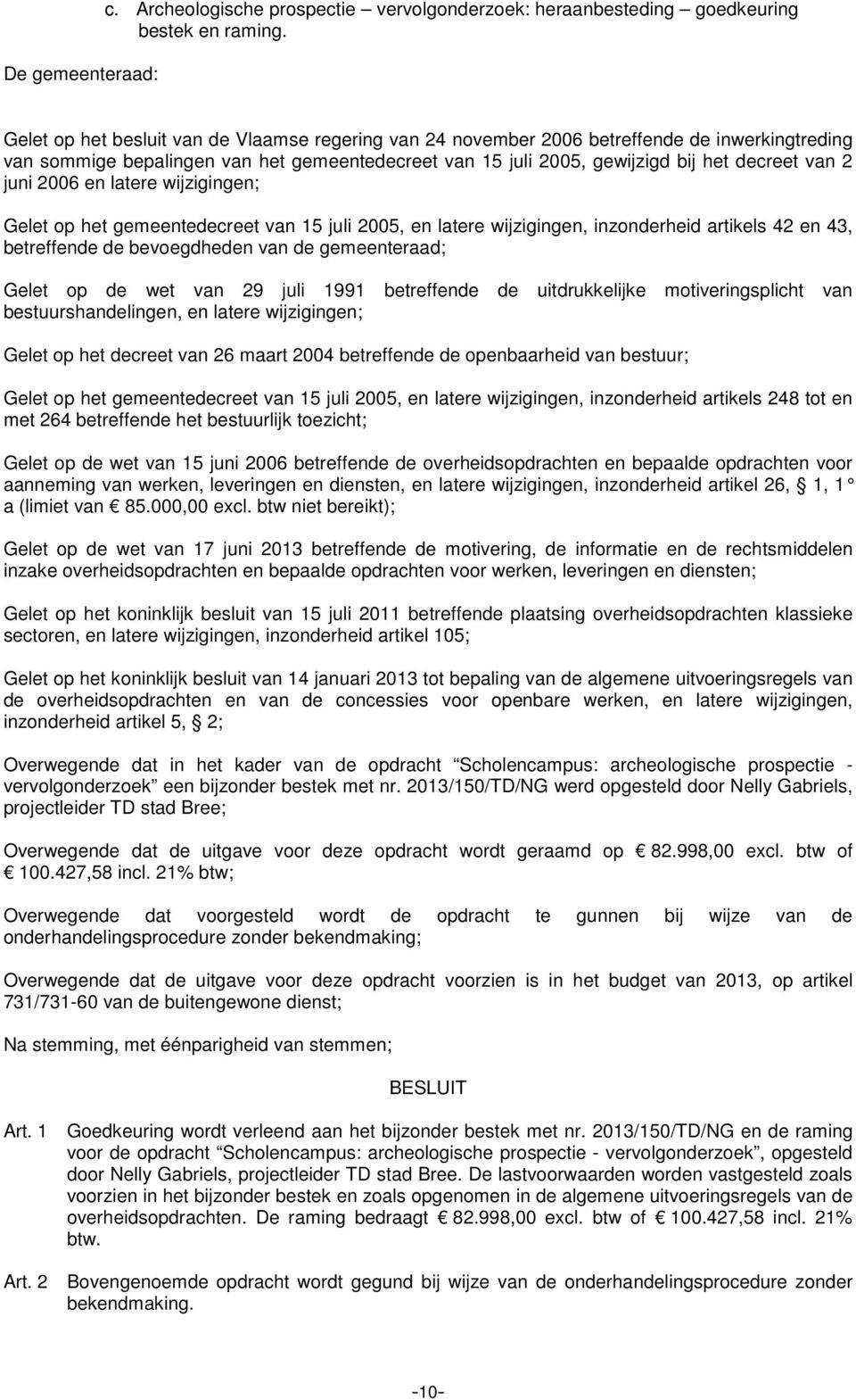 inzonderheid artikels 42 en 43, betreffende de bevoegdheden van de gemeenteraad; Gelet op de wet van 29 juli 1991 betreffende de uitdrukkelijke motiveringsplicht van bestuurshandelingen, en latere