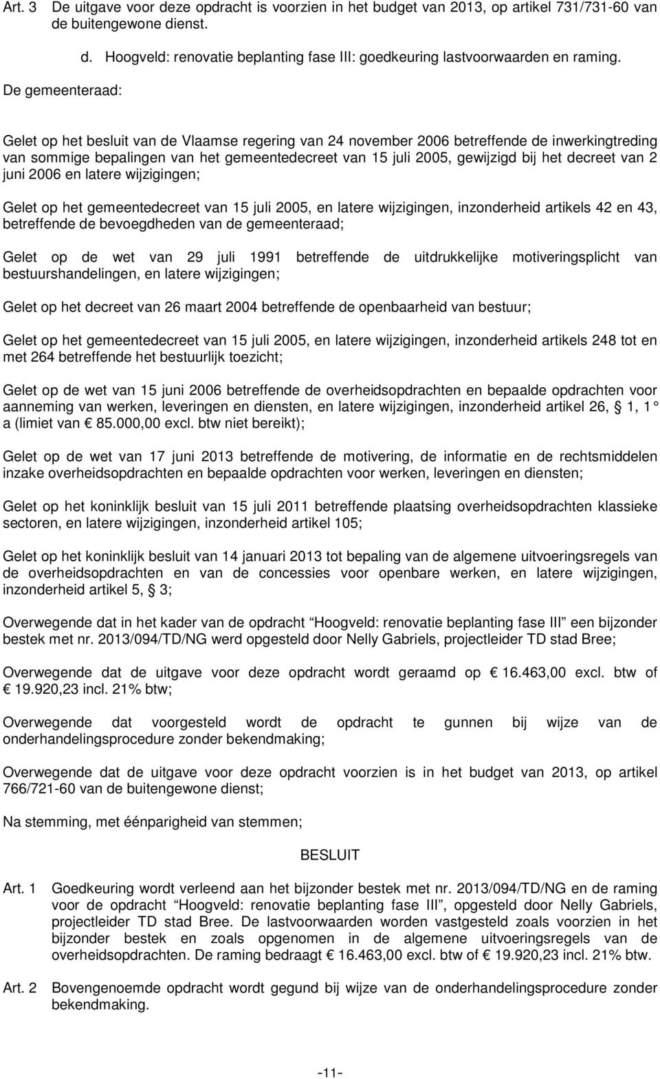 inzonderheid artikels 42 en 43, betreffende de bevoegdheden van de gemeenteraad; Gelet op de wet van 29 juli 1991 betreffende de uitdrukkelijke motiveringsplicht van bestuurshandelingen, en latere