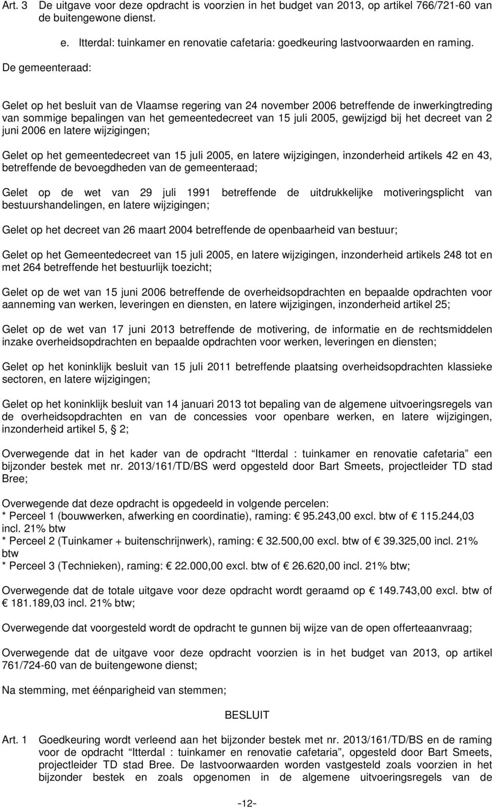 van sommige bepalingen van het gemeentedecreet van 15 juli 2005, gewijzigd bij het decreet van 2 juni 2006 en latere wijzigingen; Gelet op het gemeentedecreet van 15 juli 2005, en latere wijzigingen,