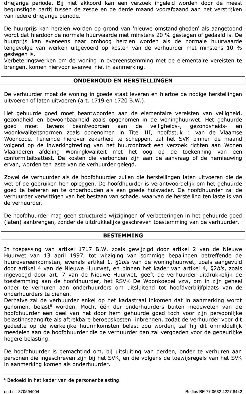 De huurprijs kan eveneens naar omhoog herzien worden als de normale huurwaarde tengevolge van werken uitgevoerd op kosten van de verhuurder met minstens 10 % gestegen is.