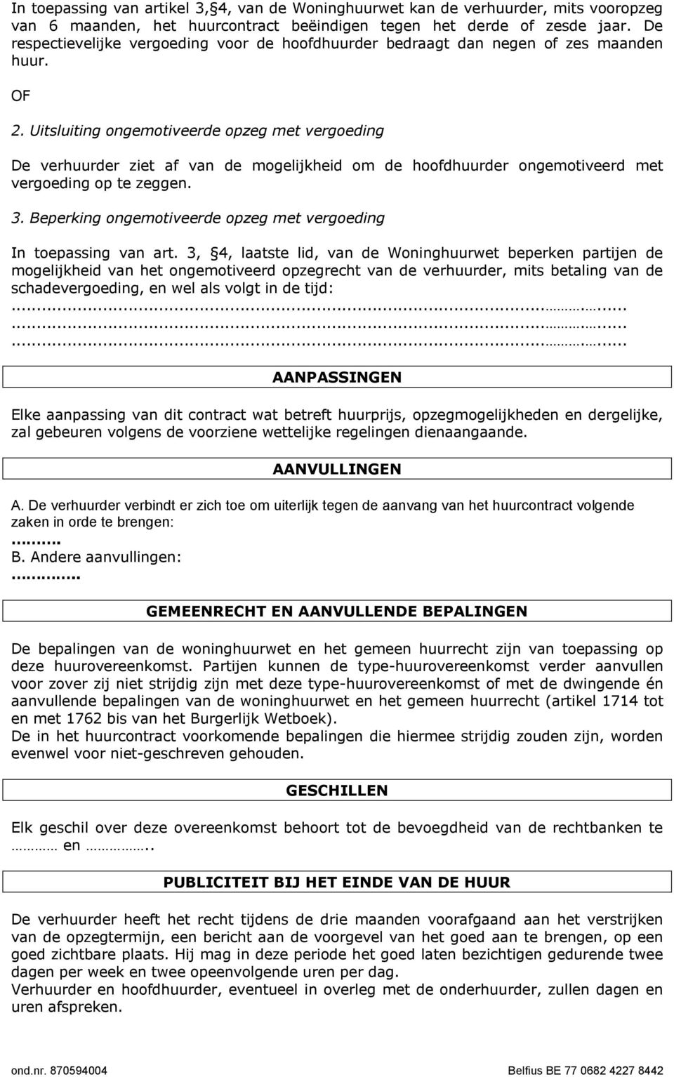 Uitsluiting ongemotiveerde opzeg met vergoeding De verhuurder ziet af van de mogelijkheid om de hoofdhuurder ongemotiveerd met vergoeding op te zeggen. 3.