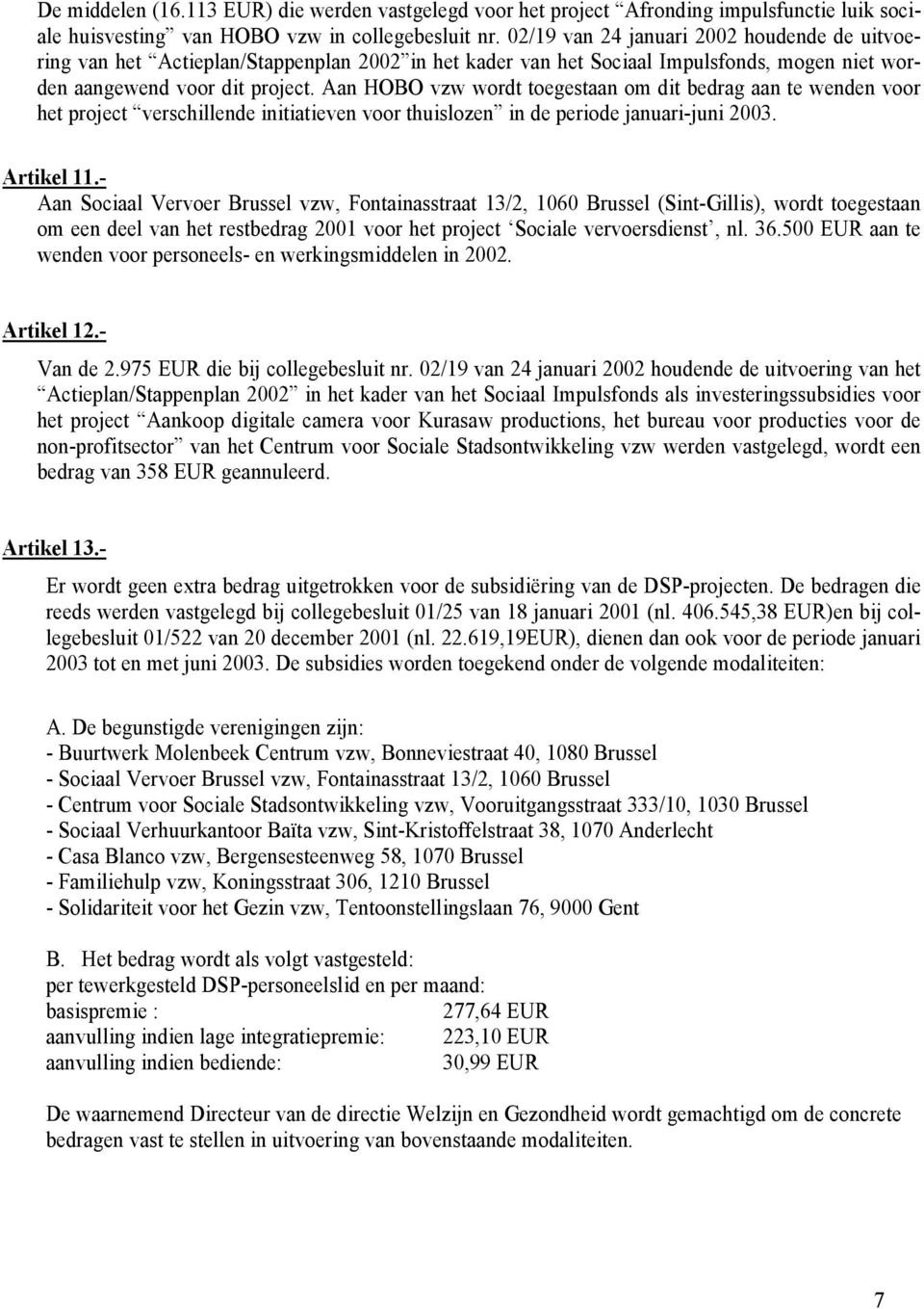 Aan HOBO vzw wordt toegestaan om dit bedrag aan te wenden voor het project verschillende initiatieven voor thuislozen in de periode januari-juni 2003. Artikel 11.