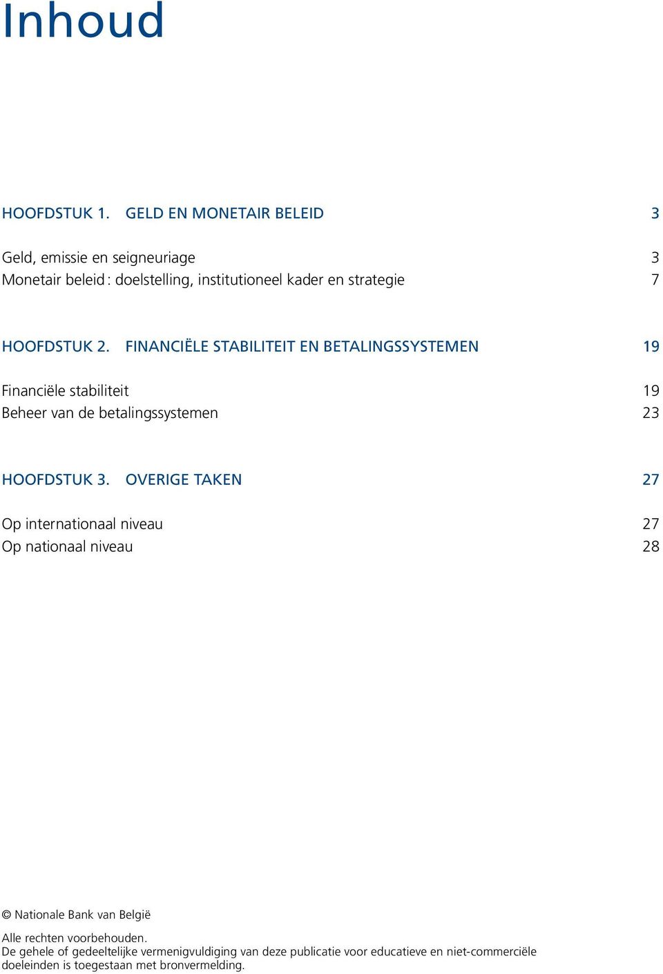 2. Financiële stabiliteit en betalingssystemen 19 Financiële stabiliteit 19 Beheer van de betalingssystemen 23 HOOFDSTUK 3.