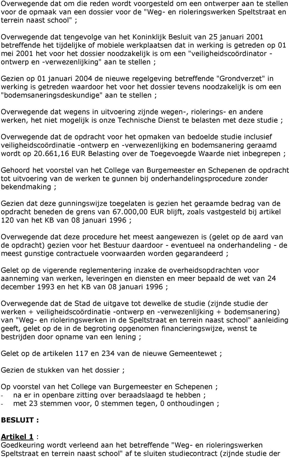 "veiligheidscoördinator - ontwerp en -verwezenlijking" aan te stellen ; Gezien op 01 januari 2004 de nieuwe regelgeving betreffende "Grondverzet" in werking is getreden waardoor het voor het dossier