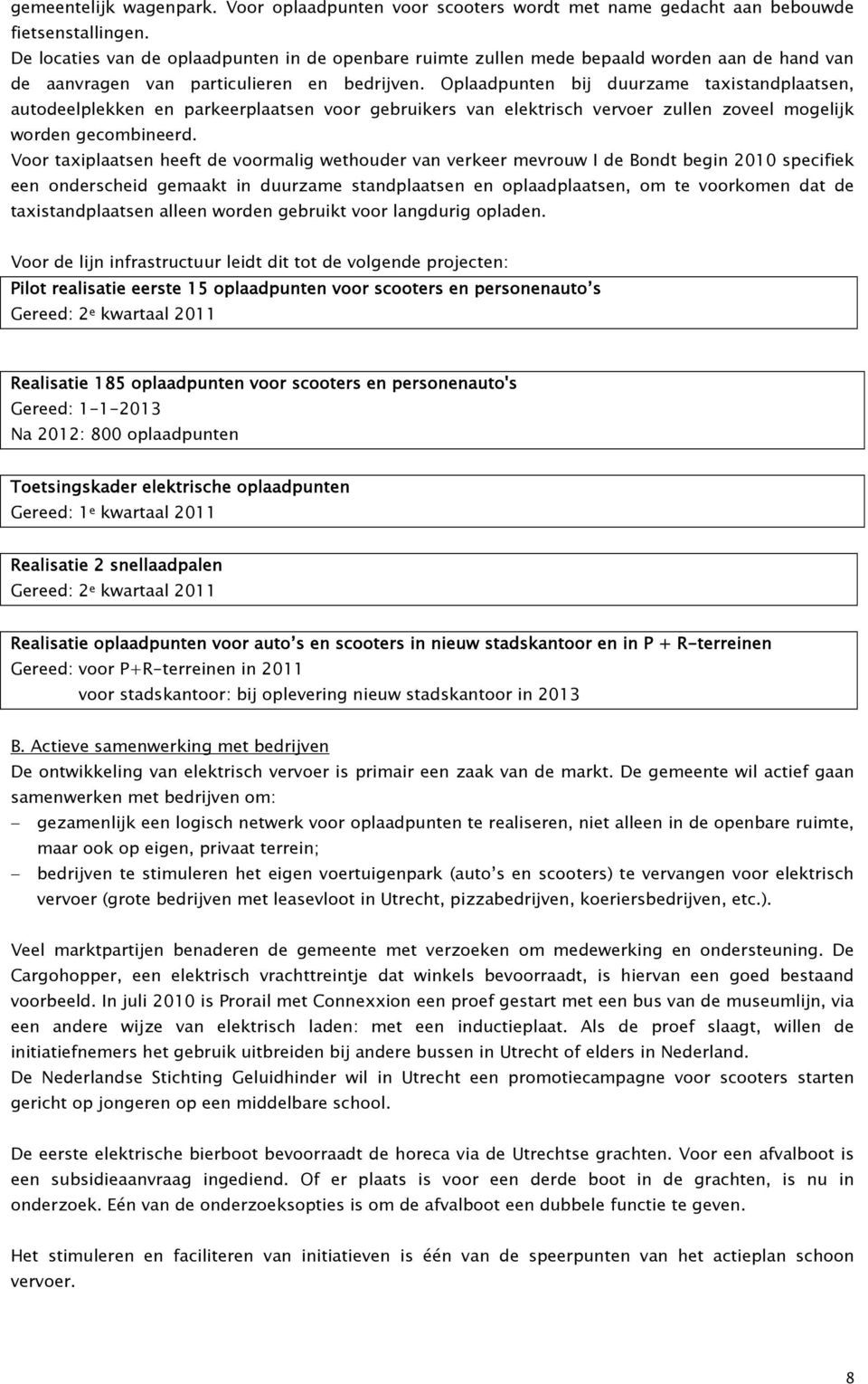 Oplaadpunten bij duurzame taxistandplaatsen, autodeelplekken en parkeerplaatsen voor gebruikers van elektrisch vervoer zullen zoveel mogelijk worden gecombineerd.