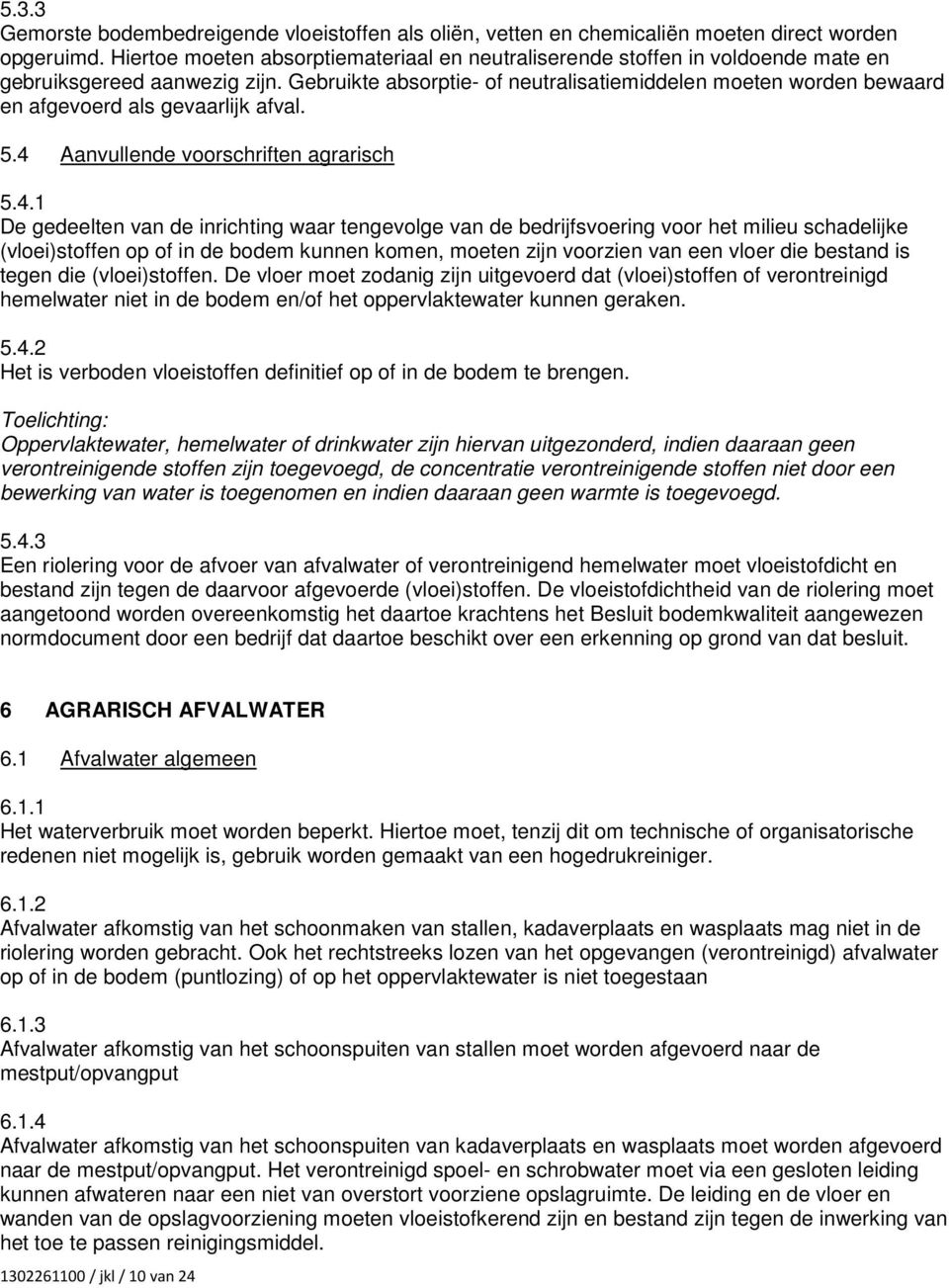 Gebruikte absorptie- of neutralisatiemiddelen moeten worden bewaard en afgevoerd als gevaarlijk afval. 5.4 