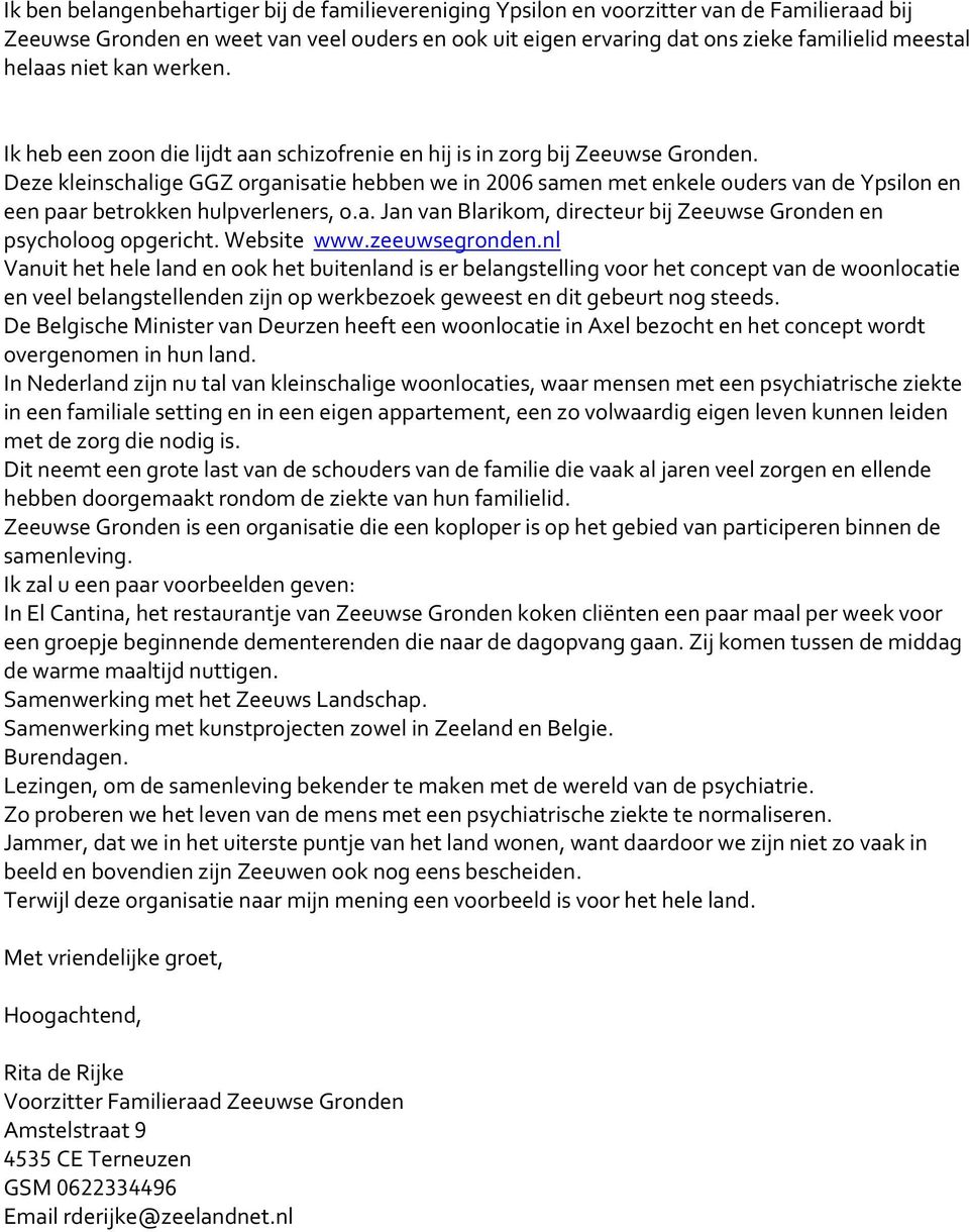 Deze kleinschalige GGZ organisatie hebben we in 2006 samen met enkele ouders van de Ypsilon en een paar betrokken hulpverleners, o.a. Jan van Blarikom, directeur bij Zeeuwse Gronden en psycholoog opgericht.