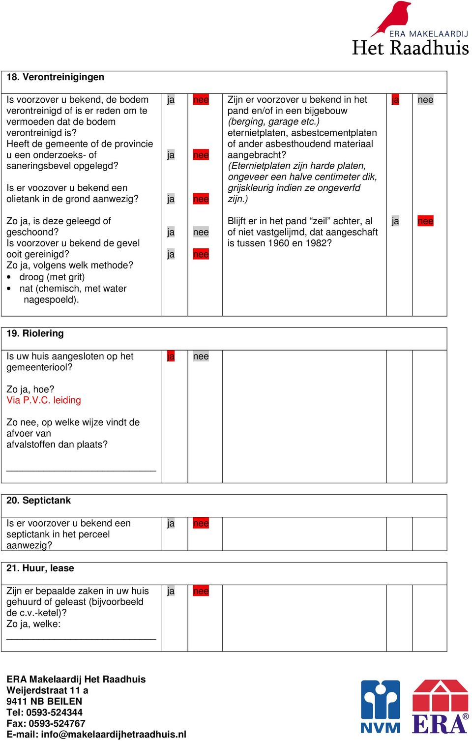 Zijn er voorzover u bekend in het pand en/of in een bijgebouw (berging, garage etc.) eternietplaten, asbestcementplaten of ander asbesthoudend materiaal aangebracht?