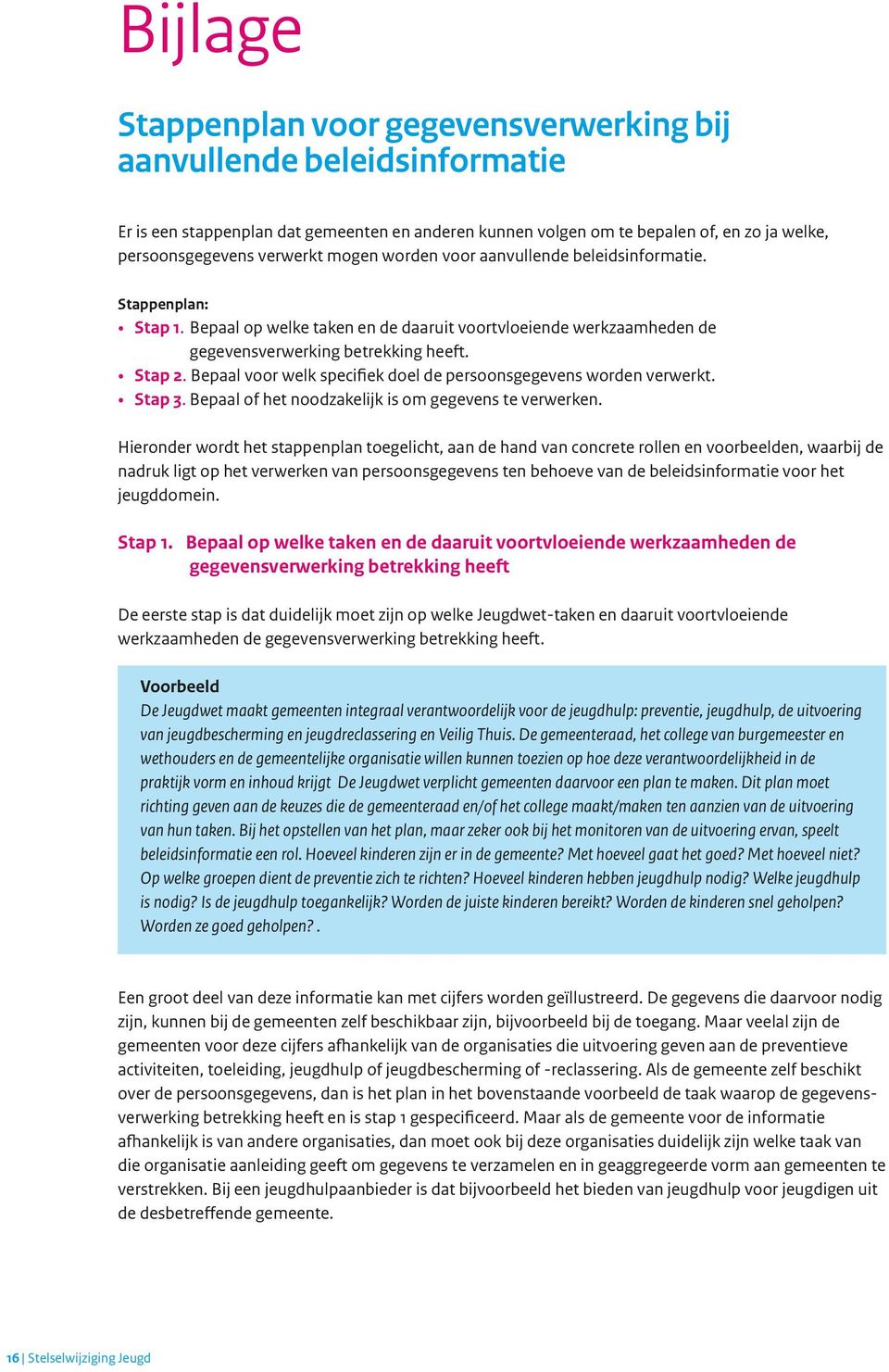 Bepaal voor welk specifiek doel de persoonsgegevens worden verwerkt. Stap 3. Bepaal of het noodzakelijk is om gegevens te verwerken.