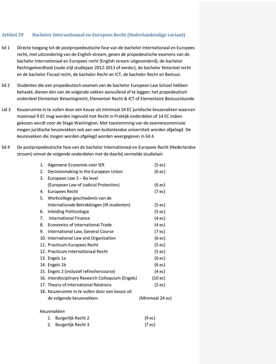 stijl studiejaar 2012-2013 of eerder), de bachelor Notarieel recht en de bachelor Fiscaal recht, de bachelor Recht en ICT, de bachelor Recht en Bestuur.