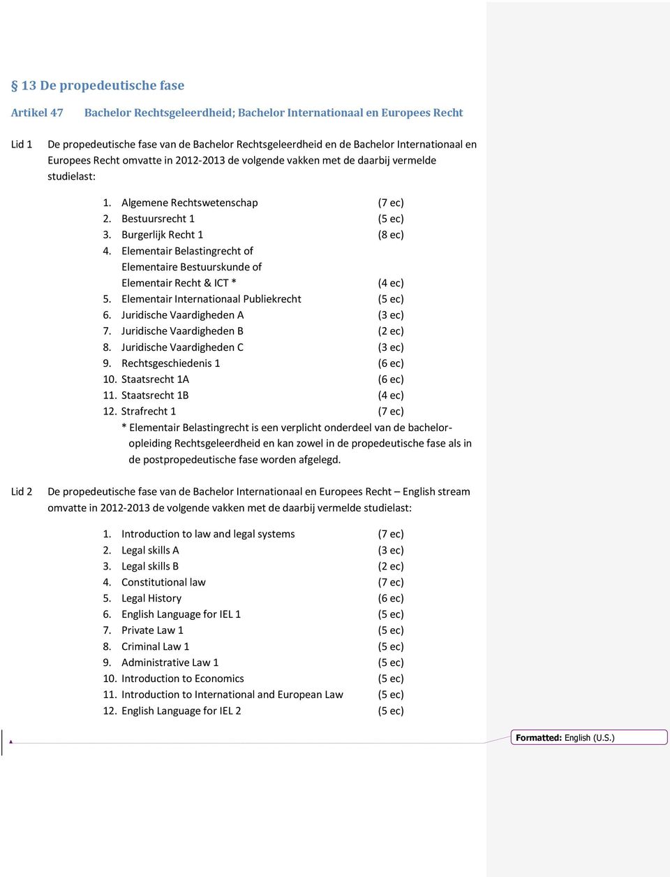 Elementair Belastingrecht of Elementaire Bestuurskunde of Elementair Recht & ICT * (4 ec) 5. Elementair Internationaal Publiekrecht (5 ec) 6. Juridische Vaardigheden A (3 ec) 7.