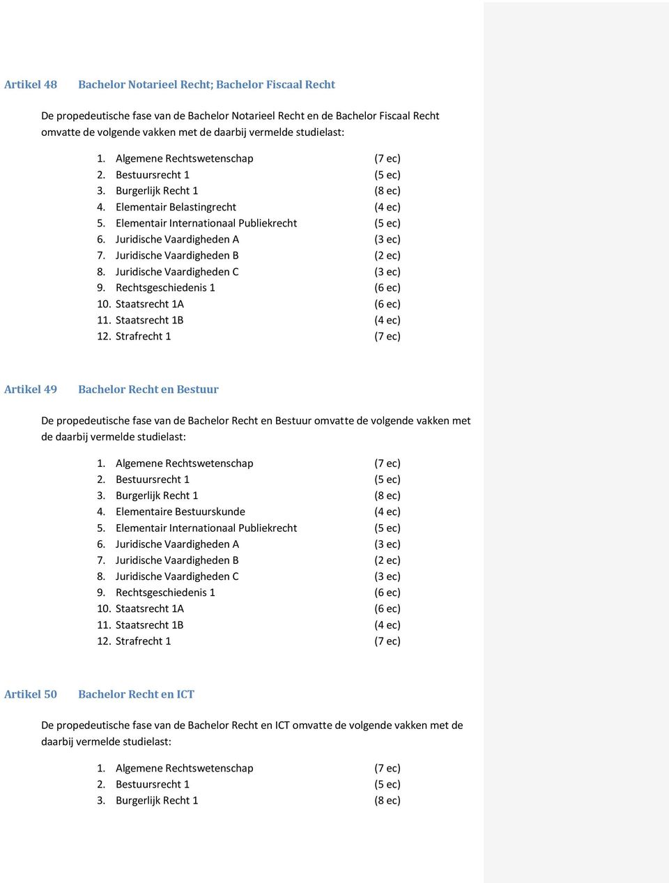 Juridische Vaardigheden A (3 ec) 7. Juridische Vaardigheden B (2 ec) 8. Juridische Vaardigheden C (3 ec) 9. Rechtsgeschiedenis 1 (6 ec) 10. Staatsrecht 1A (6 ec) 11. Staatsrecht 1B (4 ec) 12.