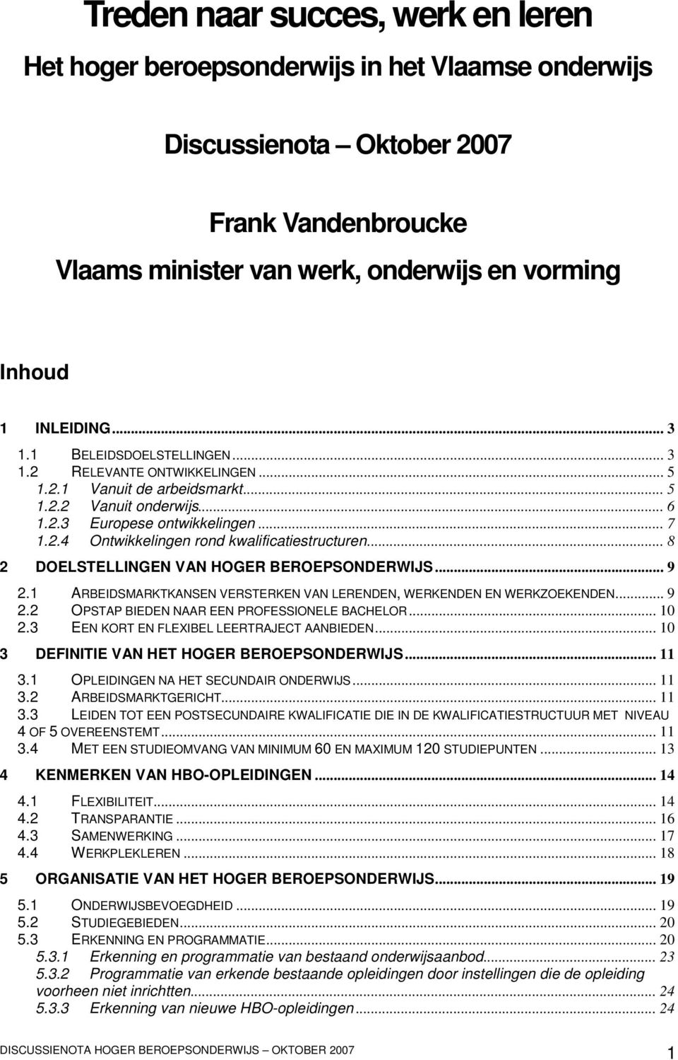 .. 8 2 DOELSTELLINGEN VAN HOGER BEROEPSONDERWIJS... 9 2.1 ARBEIDSMARKTKANSEN VERSTERKEN VAN LERENDEN, WERKENDEN EN WERKZOEKENDEN... 9 2.2 OPSTAP BIEDEN NAAR EEN PROFESSIONELE BACHELOR... 10 2.